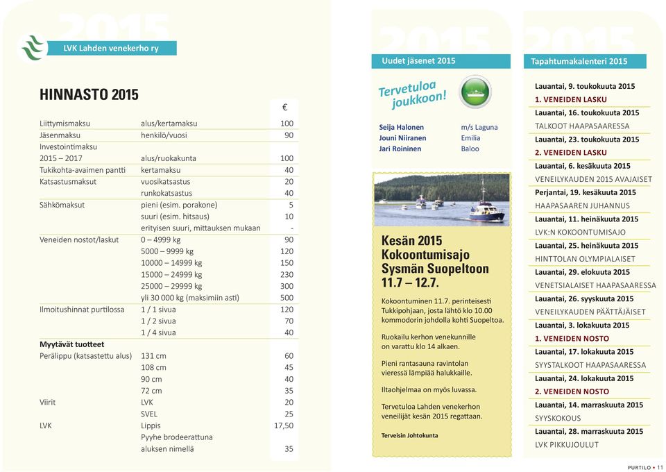 hitsaus) 10 erityisen suuri, mittauksen mukaan - Veneiden nostot/laskut 0 4999 kg 90 5000 9999 kg 120 10000 14999 kg 150 15000 24999 kg 230 25000 29999 kg 300 yli 30 000 kg (maksimiin asti) 500