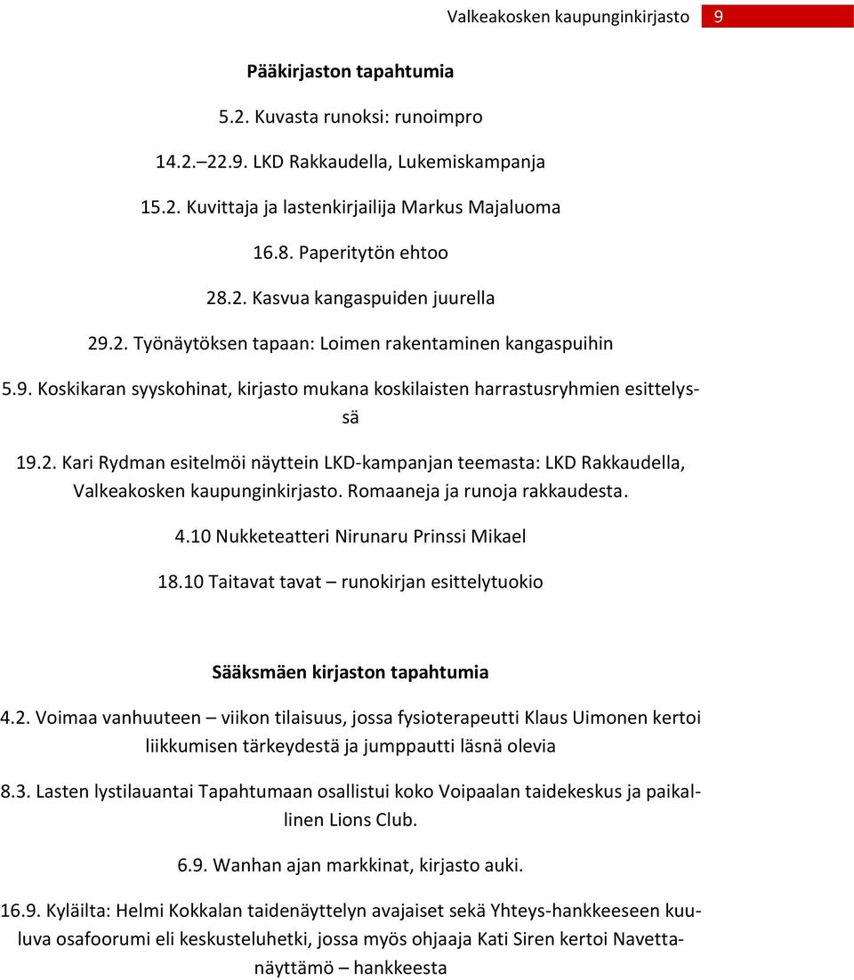 2. Kari Rydman esitelmöi näyttein LKD-kampanjan teemasta: LKD Rakkaudella, Valkeakosken kaupunginkirjasto. Romaaneja ja runoja rakkaudesta. 4.10 Nukketeatteri Nirunaru Prinssi Mikael 18.