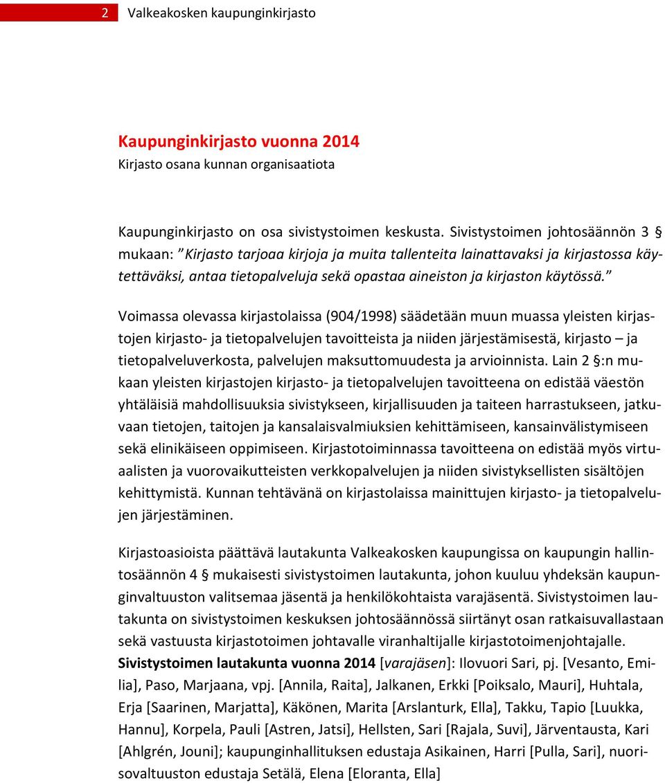 Voimassa olevassa kirjastolaissa (904/1998) säädetään muun muassa yleisten kirjastojen kirjasto- ja tietopalvelujen tavoitteista ja niiden järjestämisestä, kirjasto ja tietopalveluverkosta,