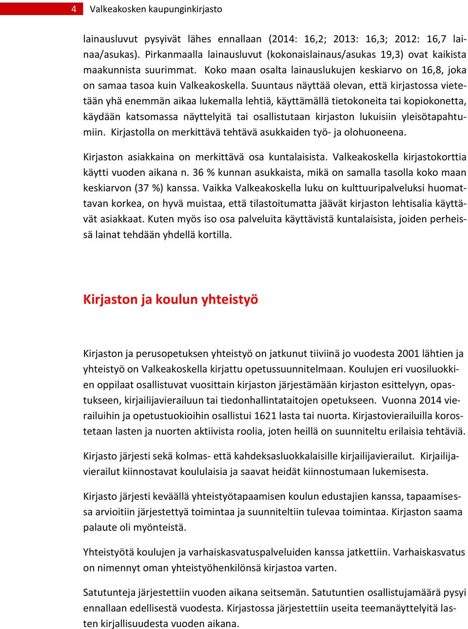 Suuntaus näyttää olevan, että kirjastossa vietetään yhä enemmän aikaa lukemalla lehtiä, käyttämällä tietokoneita tai kopiokonetta, käydään katsomassa näyttelyitä tai osallistutaan kirjaston lukuisiin