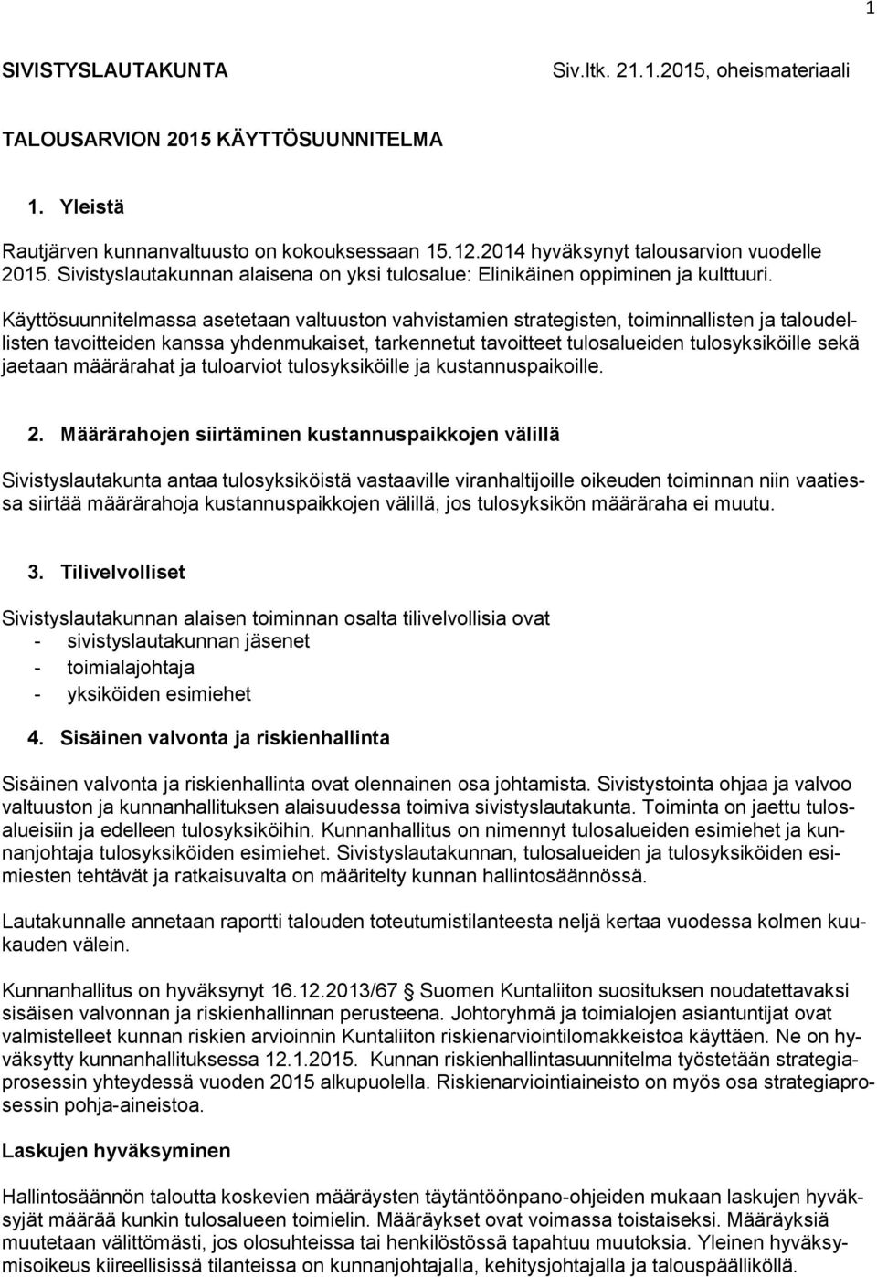 Käyttösuunnitelmassa asetetaan valtuuston vahvistamien strategisten, toiminnallisten ja taloudellisten tavoitteiden kanssa yhdenmukaiset, tarkennetut tavoitteet tulosalueiden tulosyksiköille sekä
