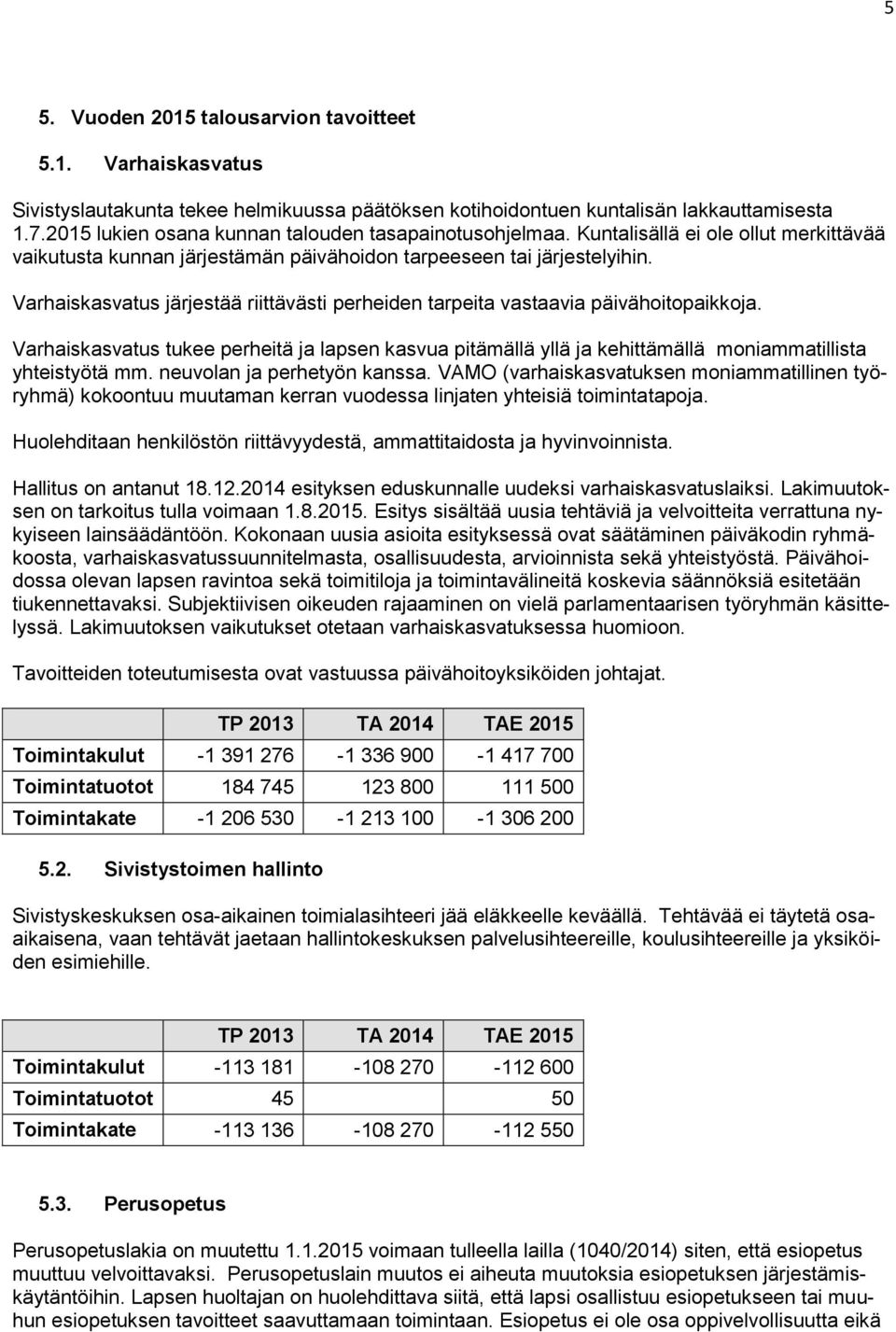 Varhaiskasvatus järjestää riittävästi perheiden tarpeita vastaavia päivähoitopaikkoja. Varhaiskasvatus tukee perheitä ja lapsen kasvua pitämällä yllä ja kehittämällä moniammatillista yhteistyötä mm.