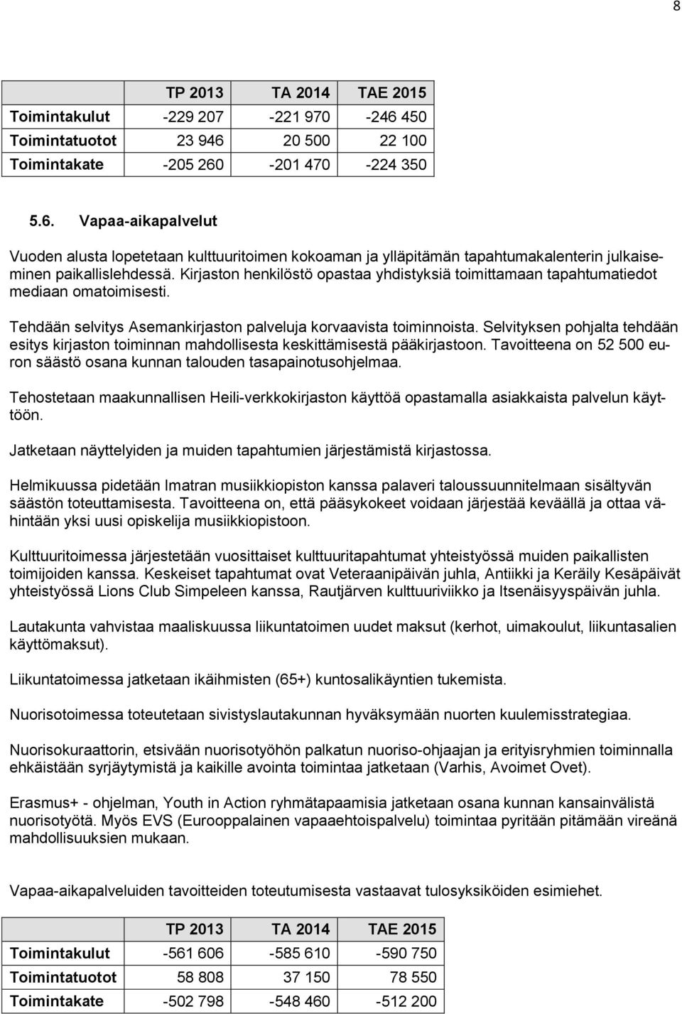Selvityksen pohjalta tehdään esitys kirjaston toiminnan mahdollisesta keskittämisestä pääkirjastoon. Tavoitteena on 52 500 euron säästö osana kunnan talouden tasapainotusohjelmaa.