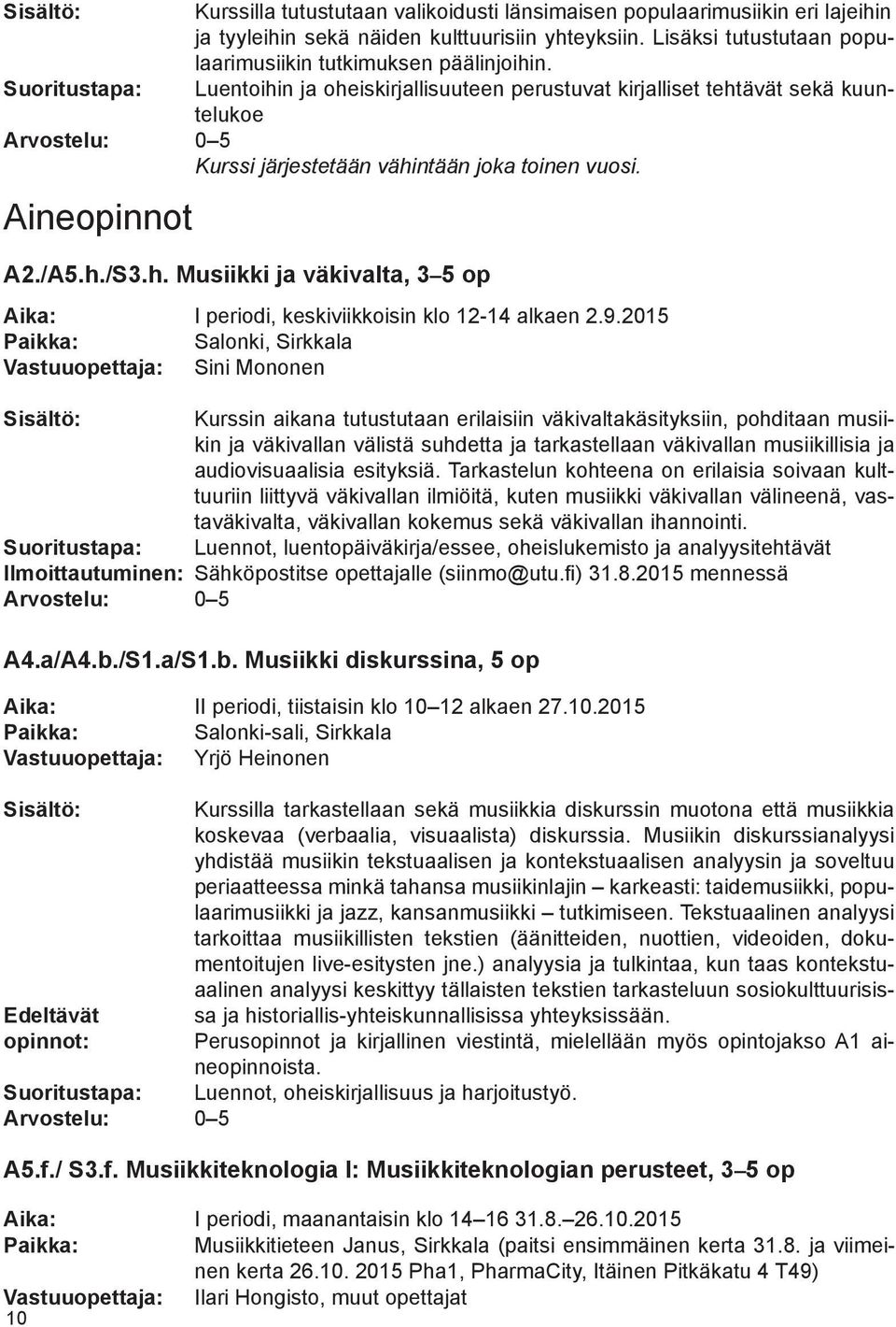 A2./A5.h./S3.h. Musiikki ja väkivalta, 3 5 op Aika: Paikka: Vastuuopettaja: I periodi, keskiviikkoisin klo 12-14 alkaen 2.9.