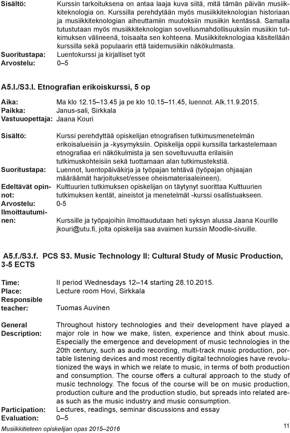 Samalla tutustutaan myös musiikkiteknologian sovellusmahdollisuuksiin musiikin tutkimuksen välineenä, toisaalta sen kohteena.