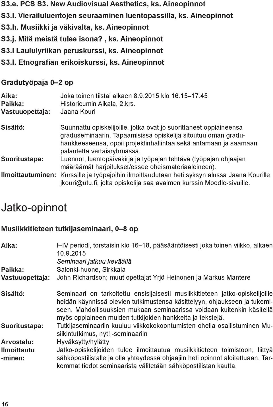 2015 klo 16.15 17.45 Historicumin Aikala, 2.krs. Jaana Kouri Sisältö: Suoritustapa: Ilmoittautuminen: Suunnattu opiskelijoille, jotka ovat jo suorittaneet oppiaineensa graduseminaarin.