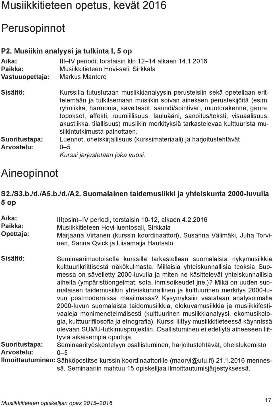 14 alkaen 14.1.2016 Musiikkitieteen Hovi-sali, Sirkkala Markus Mantere Sisältö: Suoritustapa: Arvostelu: Kurssilla tutustutaan musiikkianalyysin perusteisiin sekä opetellaan erittelemään ja