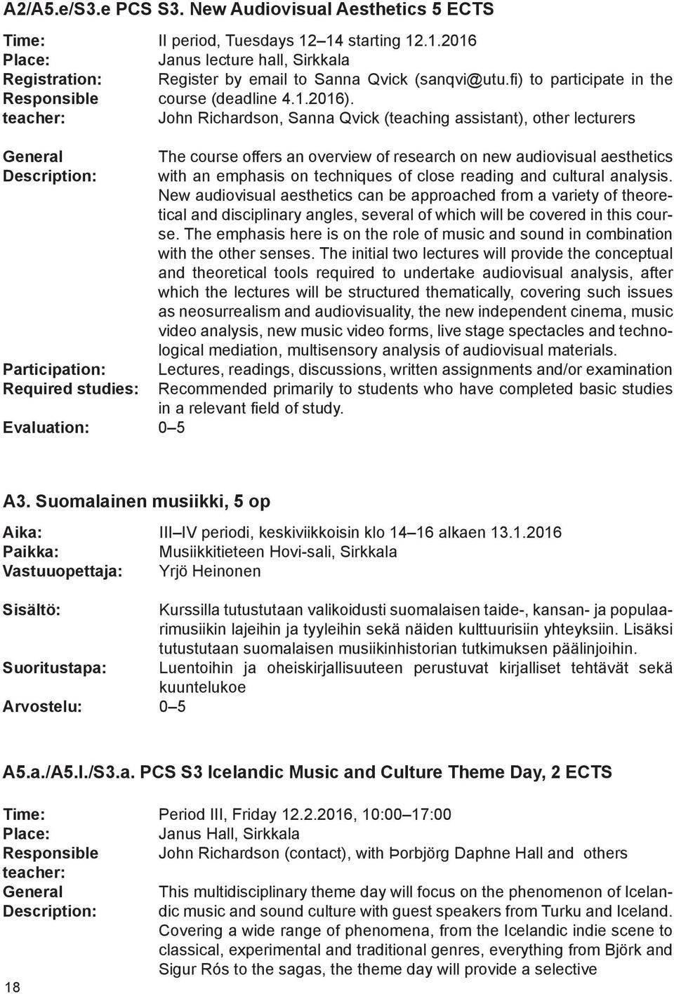 14 starting 12.1.2016 Janus lecture hall, Sirkkala Register by email to Sanna Qvick (sanqvi@utu.fi) to participate in the course (deadline 4.1.2016).