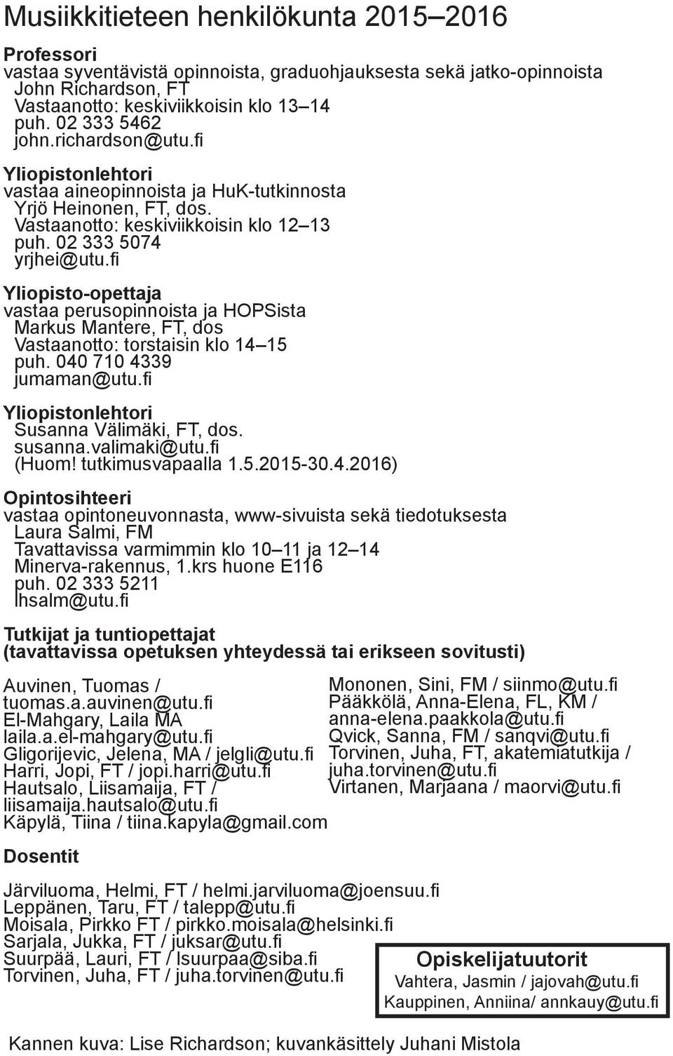 fi Yliopisto-opettaja vastaa perusopinnoista ja HOPSista Markus Mantere, FT, dos Vastaanotto: torstaisin klo 14 15 puh. 040 710 4339 jumaman@utu.fi Yliopistonlehtori Susanna Välimäki, FT, dos.