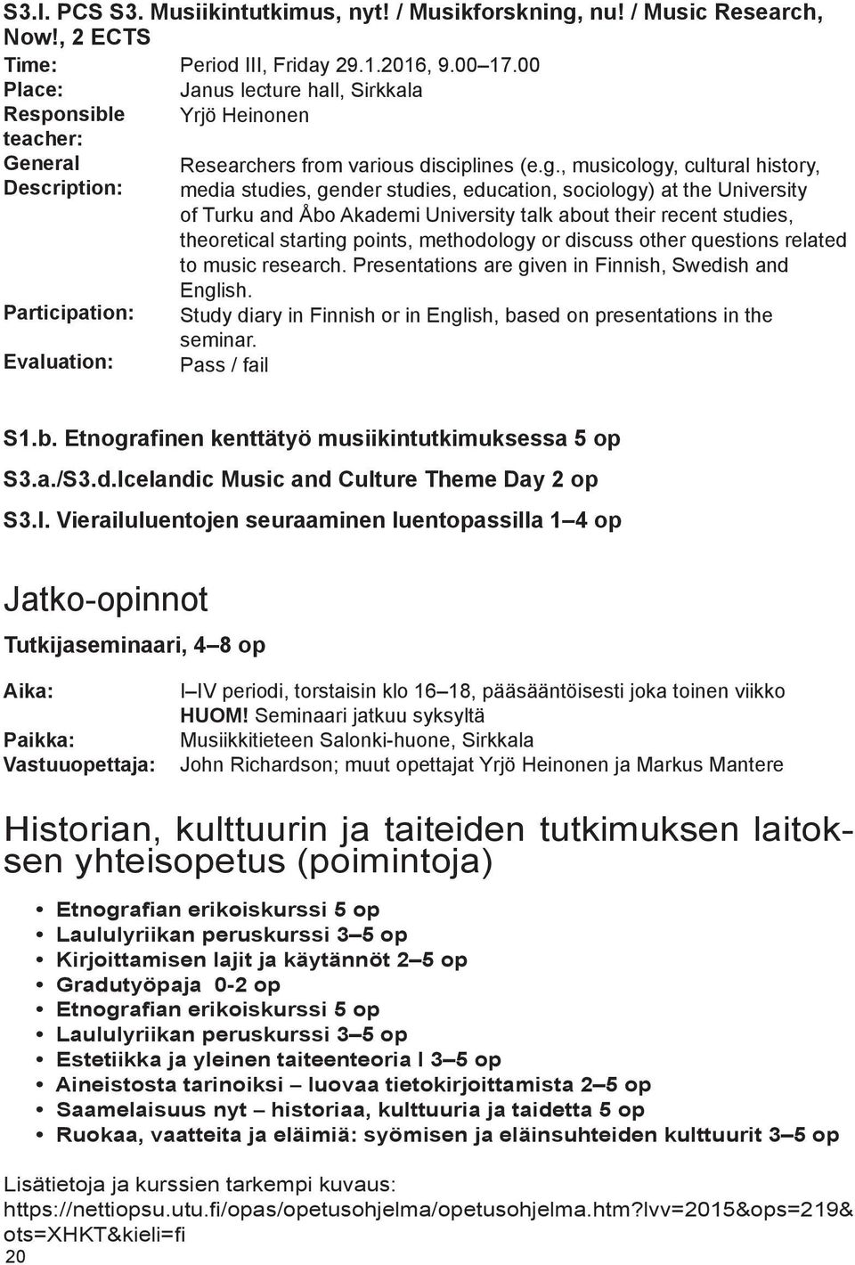 , musicology, cultural history, media studies, gender studies, education, sociology) at the University of Turku and Åbo Akademi University talk about their recent studies, theoretical starting