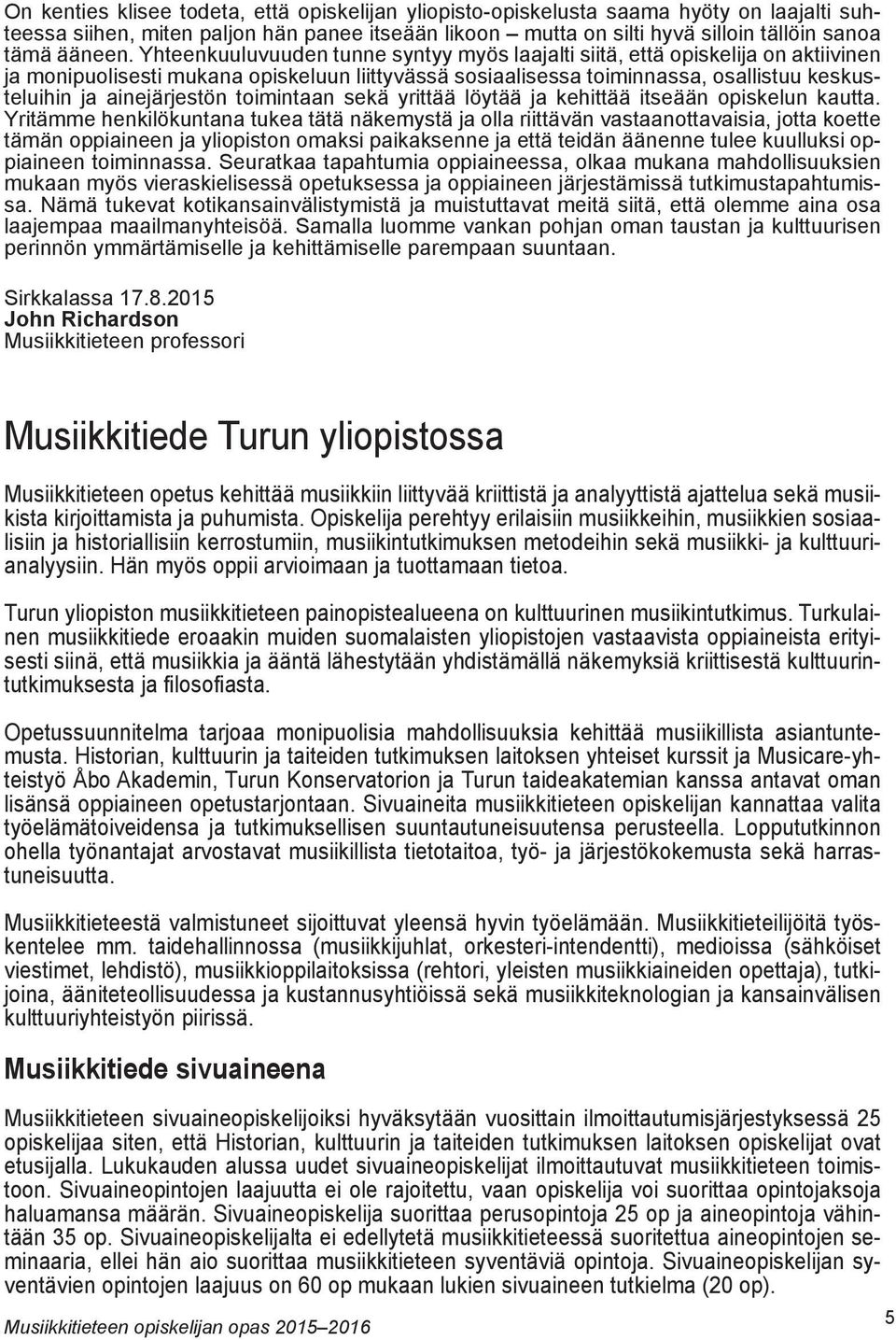 toimintaan sekä yrittää löytää ja kehittää itseään opiskelun kautta.