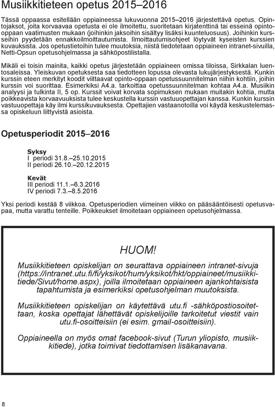 Joihinkin kursseihin pyydetään ennakkoilmoittautumista. Ilmoittautumisohjeet löytyvät kyseisten kurssien kuvauksista.