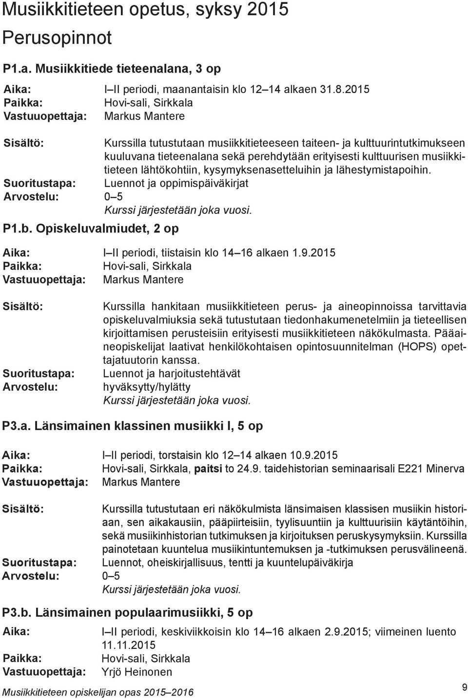 2015 Hovi-sali, Sirkkala Markus Mantere Kurssilla tutustutaan musiikkitieteeseen taiteen- ja kulttuurintutkimukseen kuuluvana tieteenalana sekä perehdytään erityisesti kulttuurisen musiikkitieteen