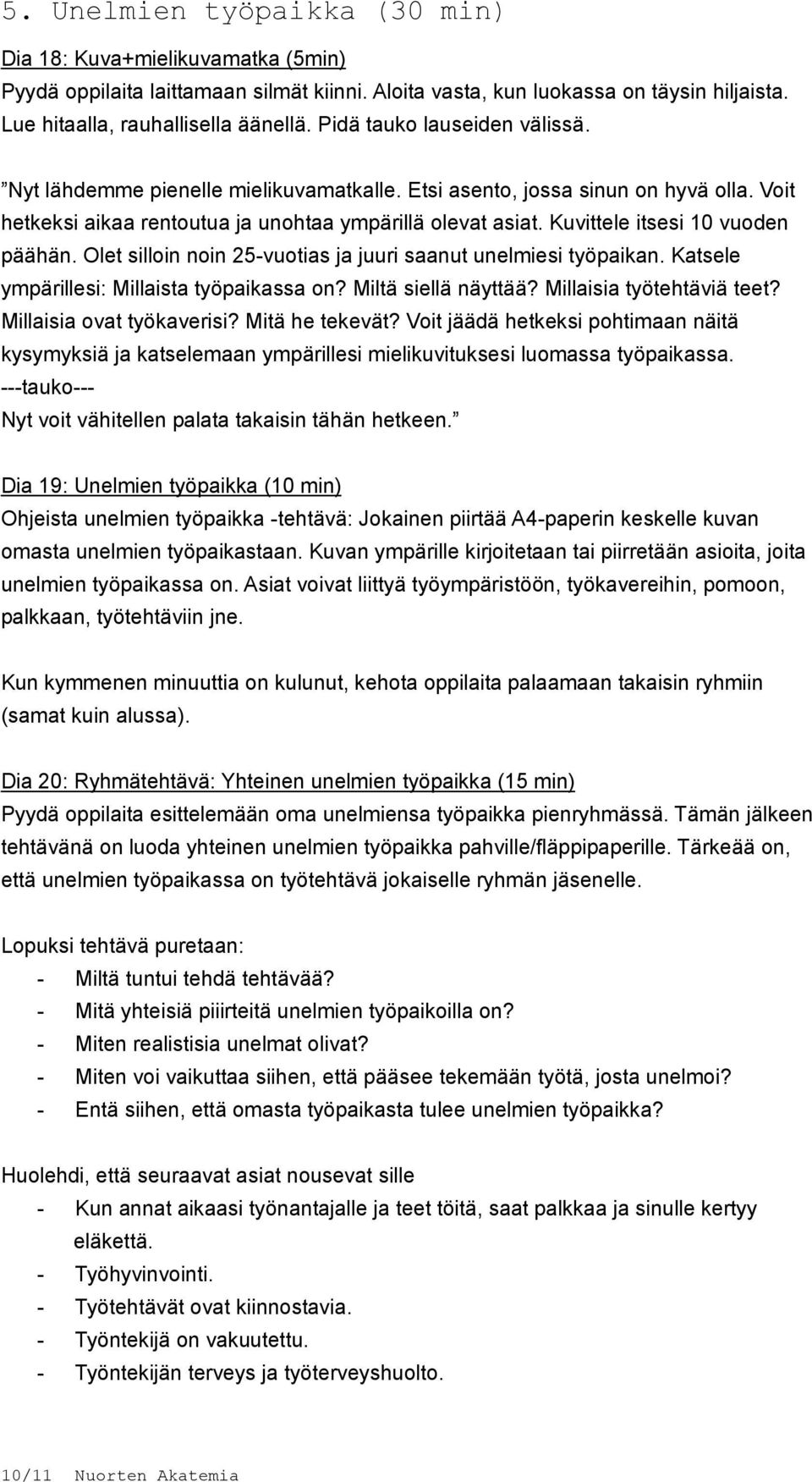 Kuvittele itsesi 10 vuoden päähän. Olet silloin noin 25-vuotias ja juuri saanut unelmiesi työpaikan. Katsele ympärillesi: Millaista työpaikassa on? Miltä siellä näyttää? Millaisia työtehtäviä teet?