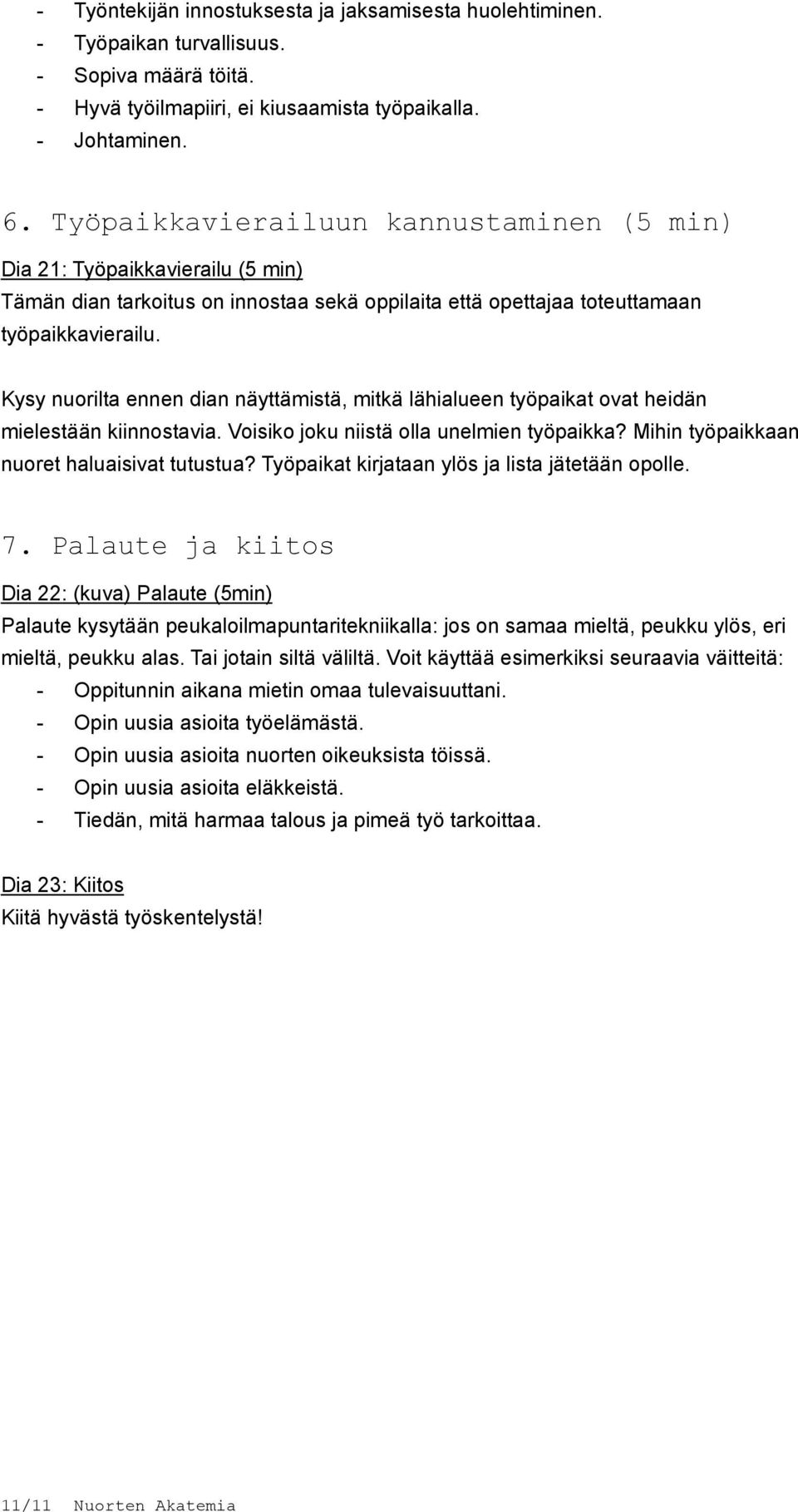 Kysy nuorilta ennen dian näyttämistä, mitkä lähialueen työpaikat ovat heidän mielestään kiinnostavia. Voisiko joku niistä olla unelmien työpaikka? Mihin työpaikkaan nuoret haluaisivat tutustua?