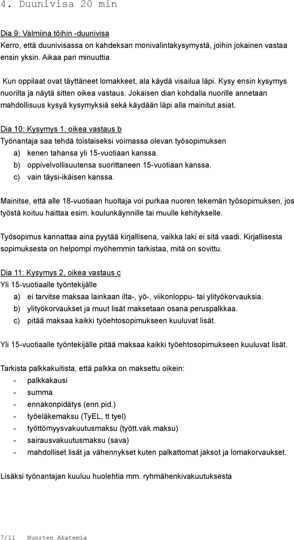 Jokaisen dian kohdalla nuorille annetaan mahdollisuus kysyä kysymyksiä sekä käydään läpi alla mainitut asiat. Dia 10: Kysymys 1.