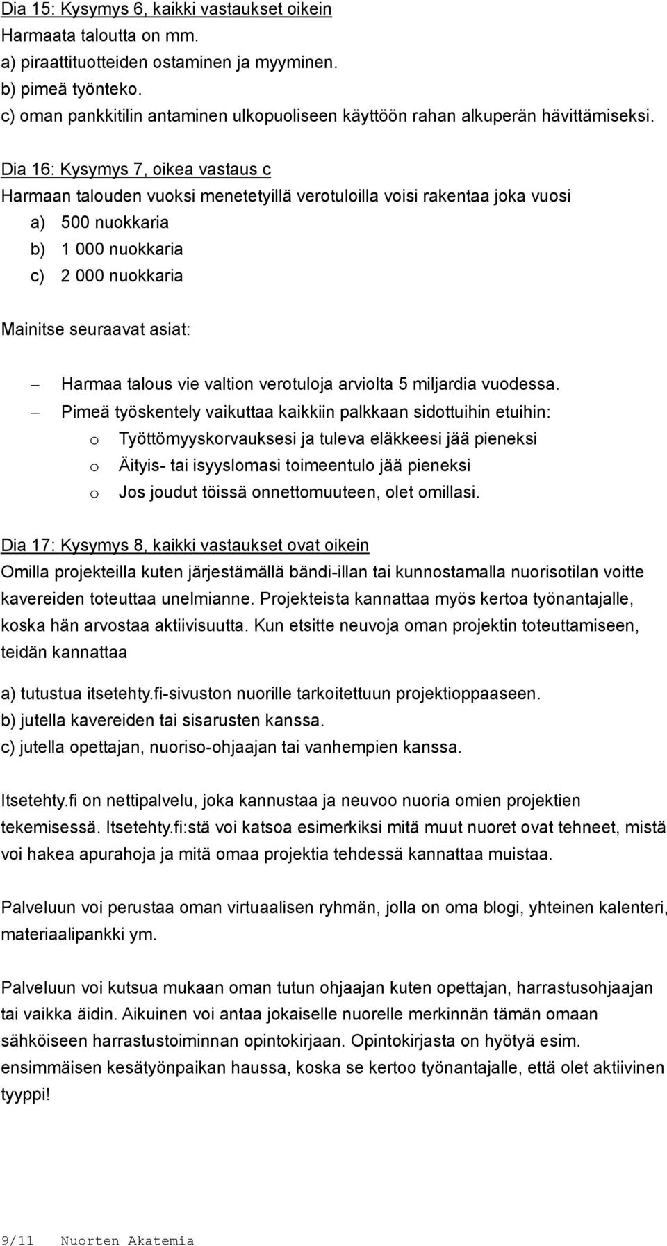 Dia 16: Kysymys 7, oikea vastaus c Harmaan talouden vuoksi menetetyillä verotuloilla voisi rakentaa joka vuosi a) 500 nuokkaria b) 1 000 nuokkaria c) 2 000 nuokkaria Mainitse seuraavat asiat: Harmaa