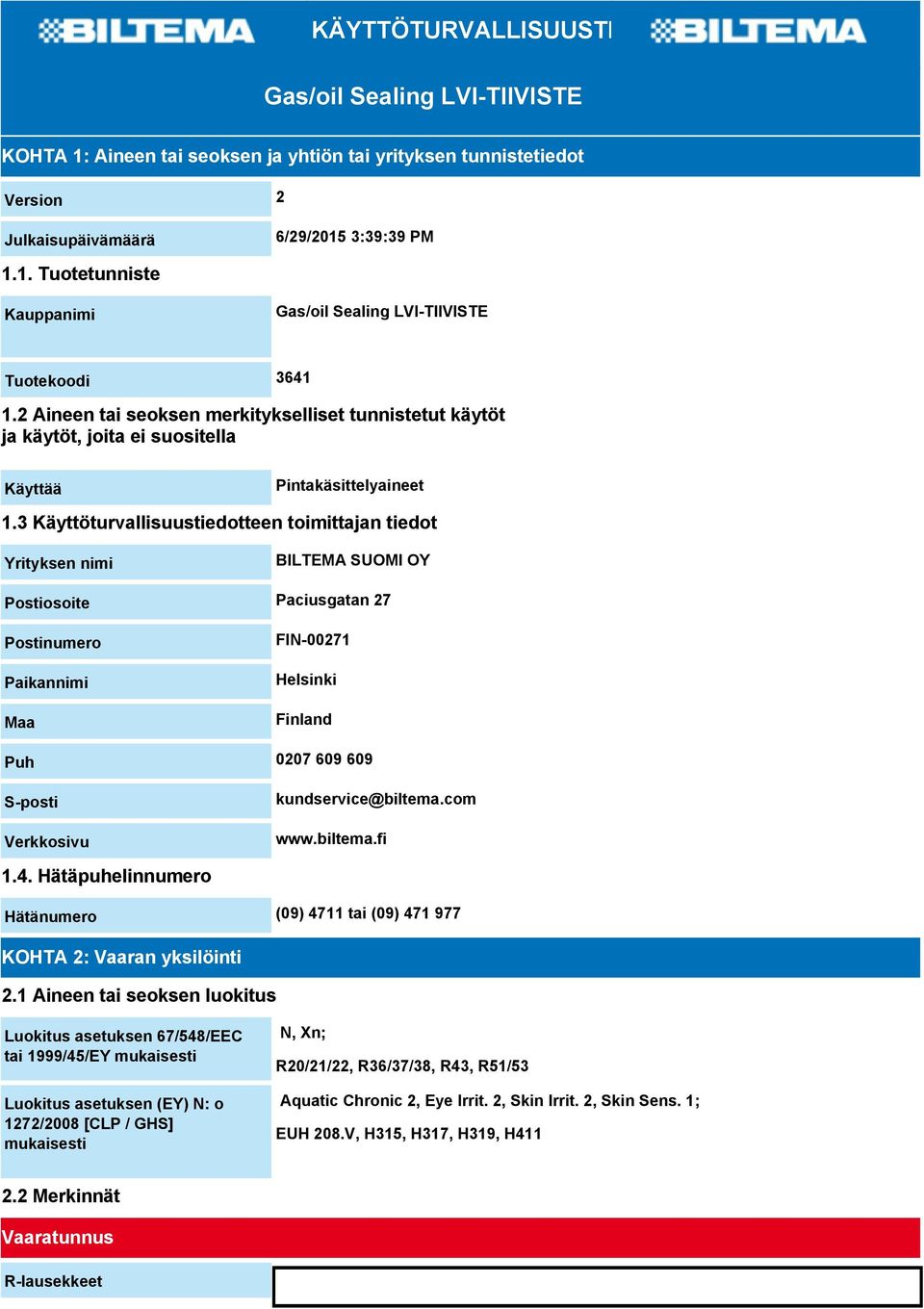 3 Käyttöturvallisuustiedotteen toimittajan tiedot Yrityksen nimi BILTEMA SUOMI OY Postiosoite Paciusgatan 27 Postinumero Paikannimi Maa FIN-00271 Helsinki Finland Puh 0207 609 609 S-posti Verkkosivu