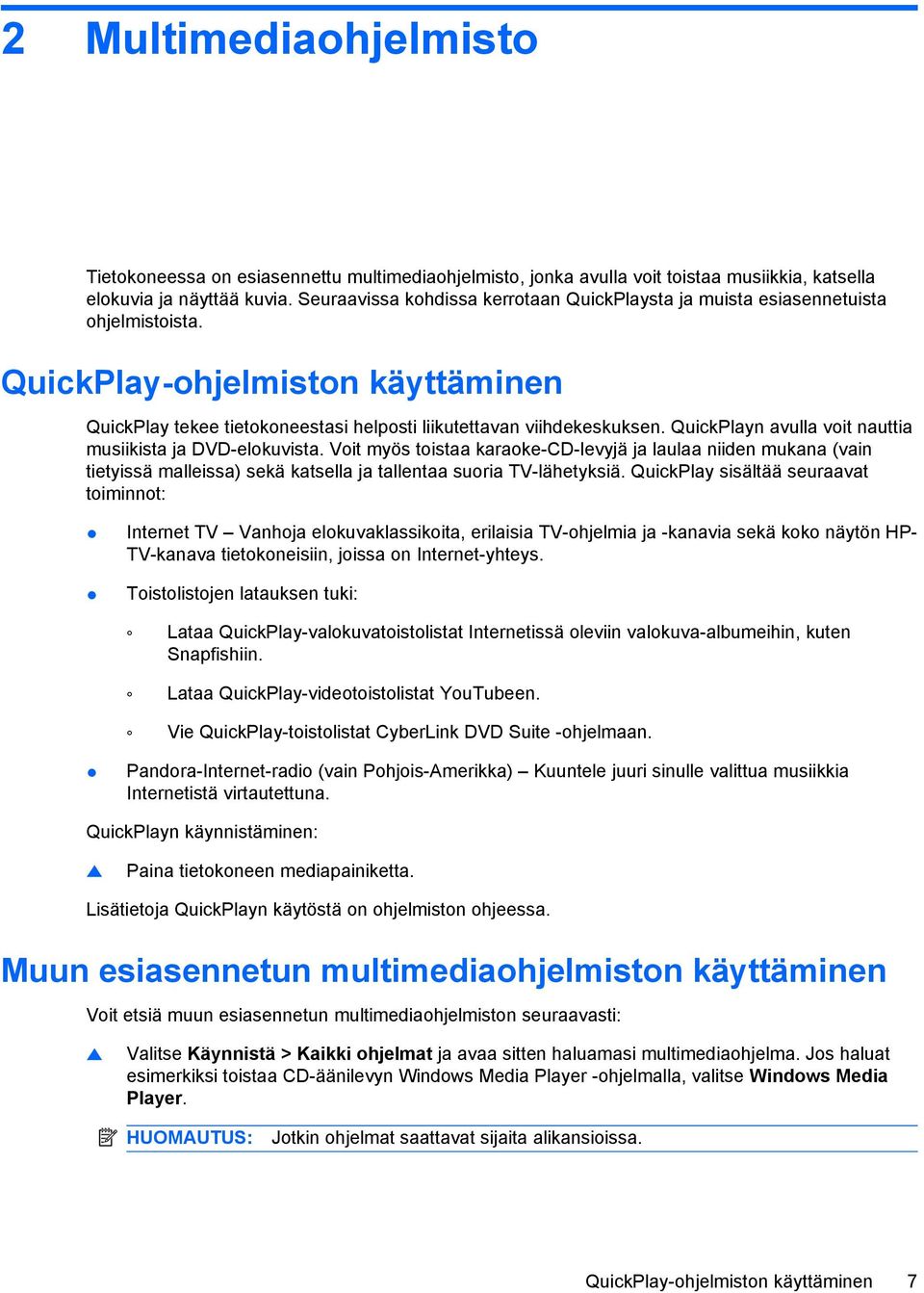 QuickPlayn avulla voit nauttia musiikista ja DVD-elokuvista. Voit myös toistaa karaoke-cd-levyjä ja laulaa niiden mukana (vain tietyissä malleissa) sekä katsella ja tallentaa suoria TV-lähetyksiä.