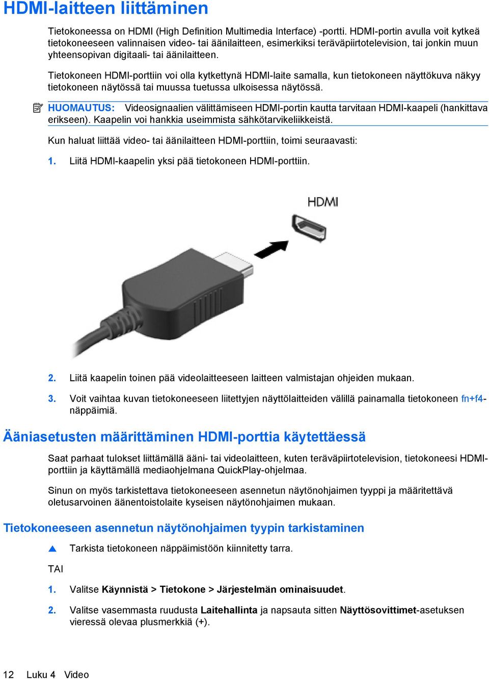 Tietokoneen HDMI-porttiin voi olla kytkettynä HDMI-laite samalla, kun tietokoneen näyttökuva näkyy tietokoneen näytössä tai muussa tuetussa ulkoisessa näytössä.