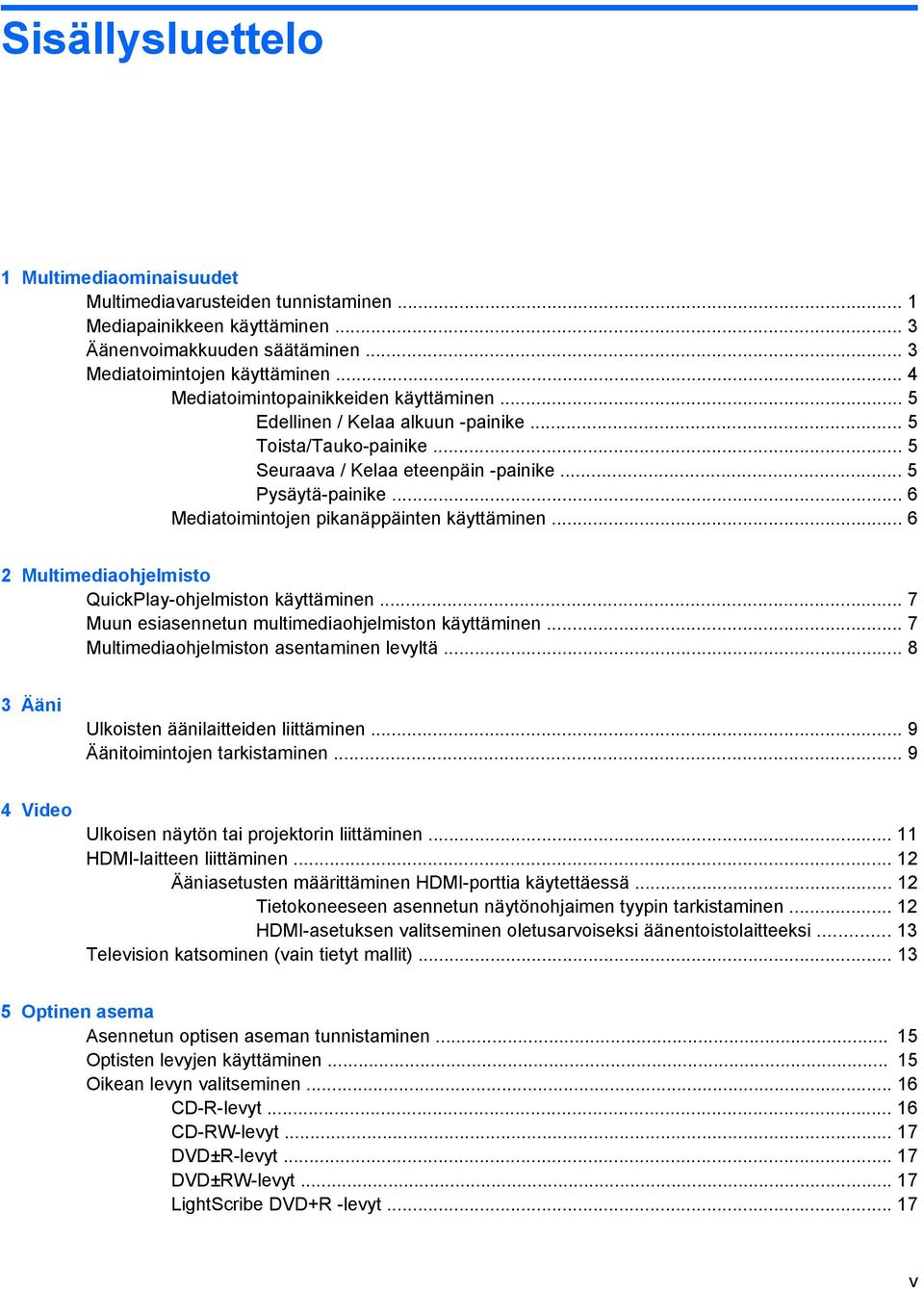 .. 6 Mediatoimintojen pikanäppäinten käyttäminen... 6 2 Multimediaohjelmisto QuickPlay-ohjelmiston käyttäminen... 7 Muun esiasennetun multimediaohjelmiston käyttäminen.