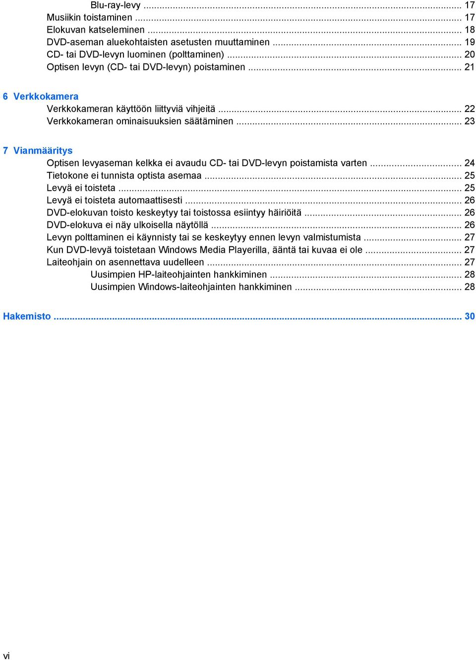 .. 23 7 Vianmääritys Optisen levyaseman kelkka ei avaudu CD- tai DVD-levyn poistamista varten... 24 Tietokone ei tunnista optista asemaa... 25 Levyä ei toisteta... 25 Levyä ei toisteta automaattisesti.