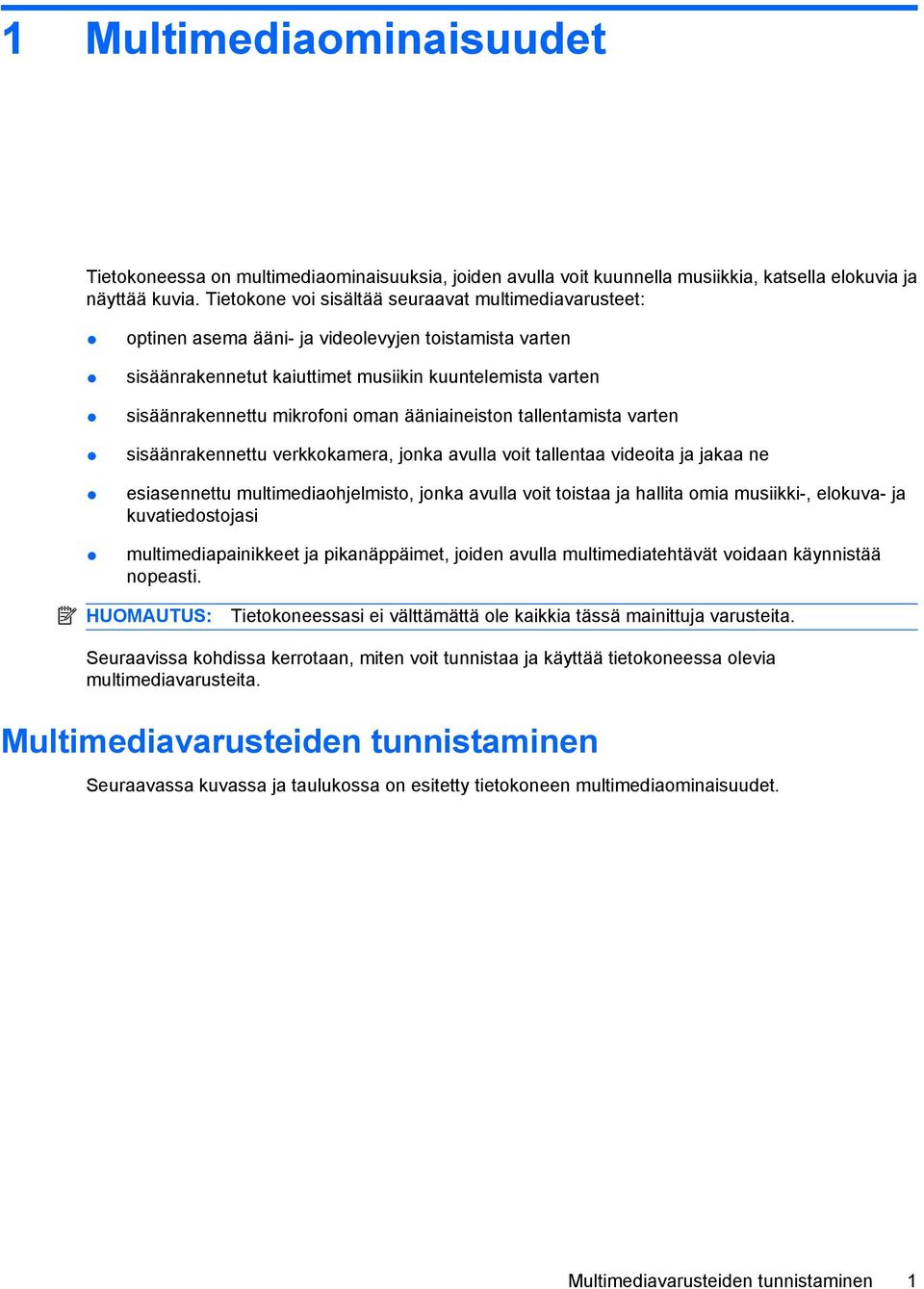 ääniaineiston tallentamista varten sisäänrakennettu verkkokamera, jonka avulla voit tallentaa videoita ja jakaa ne esiasennettu multimediaohjelmisto, jonka avulla voit toistaa ja hallita omia