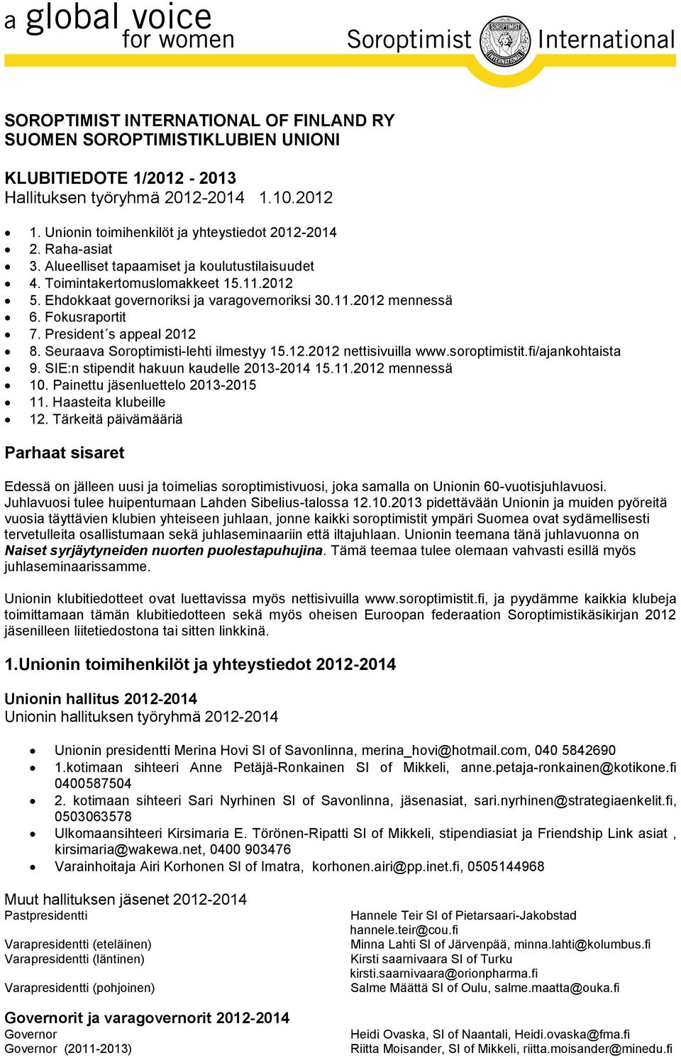 President s appeal 2012 8. Seuraava Soroptimisti-lehti ilmestyy 15.12.2012 nettisivuilla www.soroptimistit.fi/ajankohtaista 9. SIE:n stipendit hakuun kaudelle 2013-2014 15.11.2012 mennessä 10.