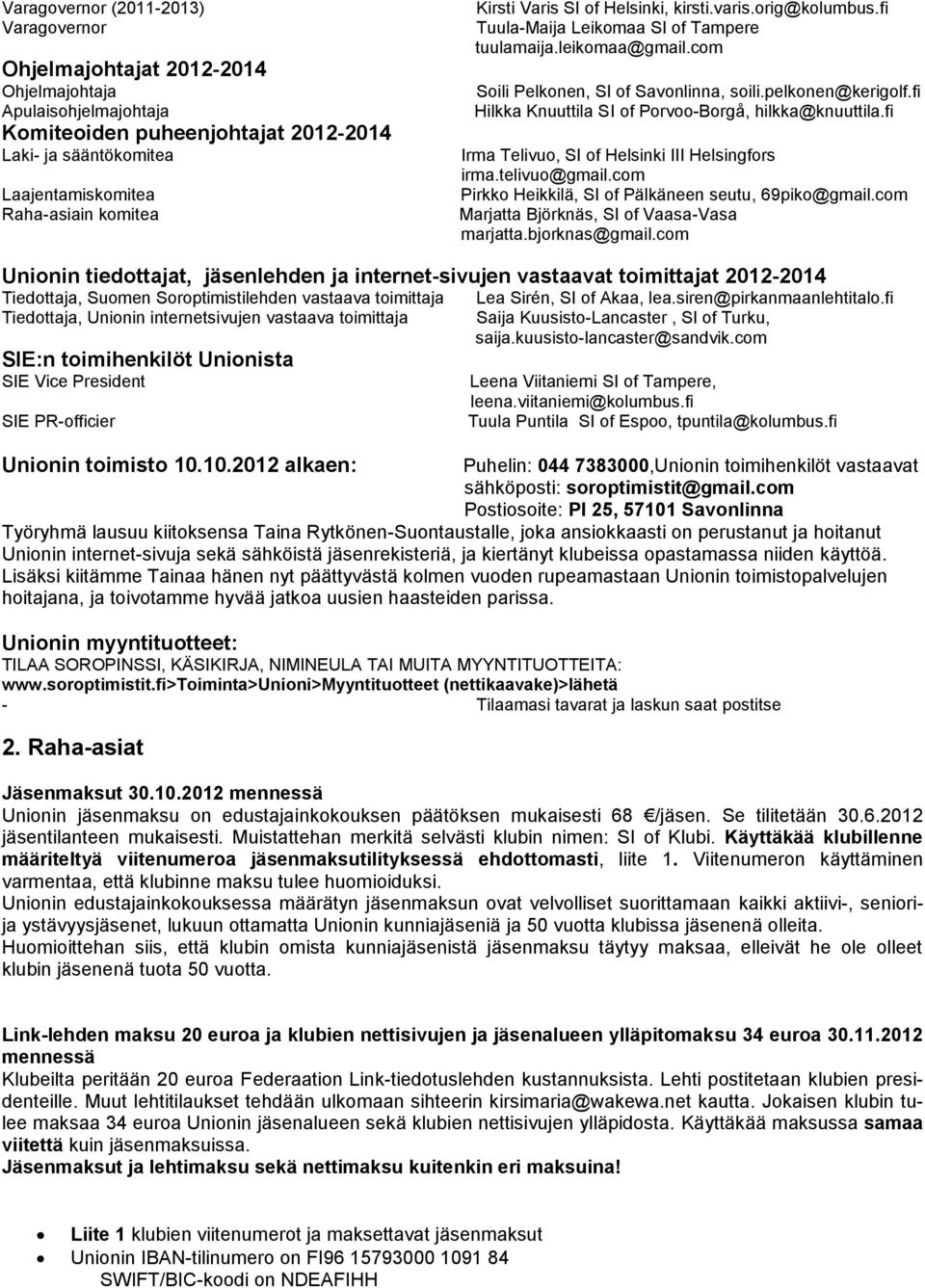 fi Hilkka Knuuttila SI of Porvoo-Borgå, hilkka@knuuttila.fi Irma Telivuo, SI of Helsinki III Helsingfors irma.telivuo@gmail.com Pirkko Heikkilä, SI of Pälkäneen seutu, 69piko@gmail.