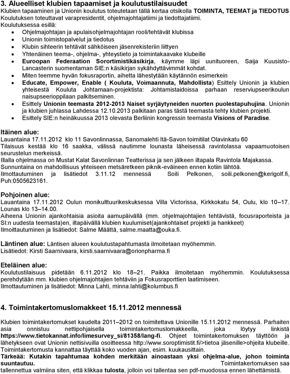 Koulutuksessa esillä: Ohjelmajohtajan ja apulaisohjelmajohtajan rooli/tehtävät klubissa Unionin toimistopalvelut ja tiedotus Klubin sihteerin tehtävät sähköiseen jäsenrekisteriin liittyen Yhtenäinen