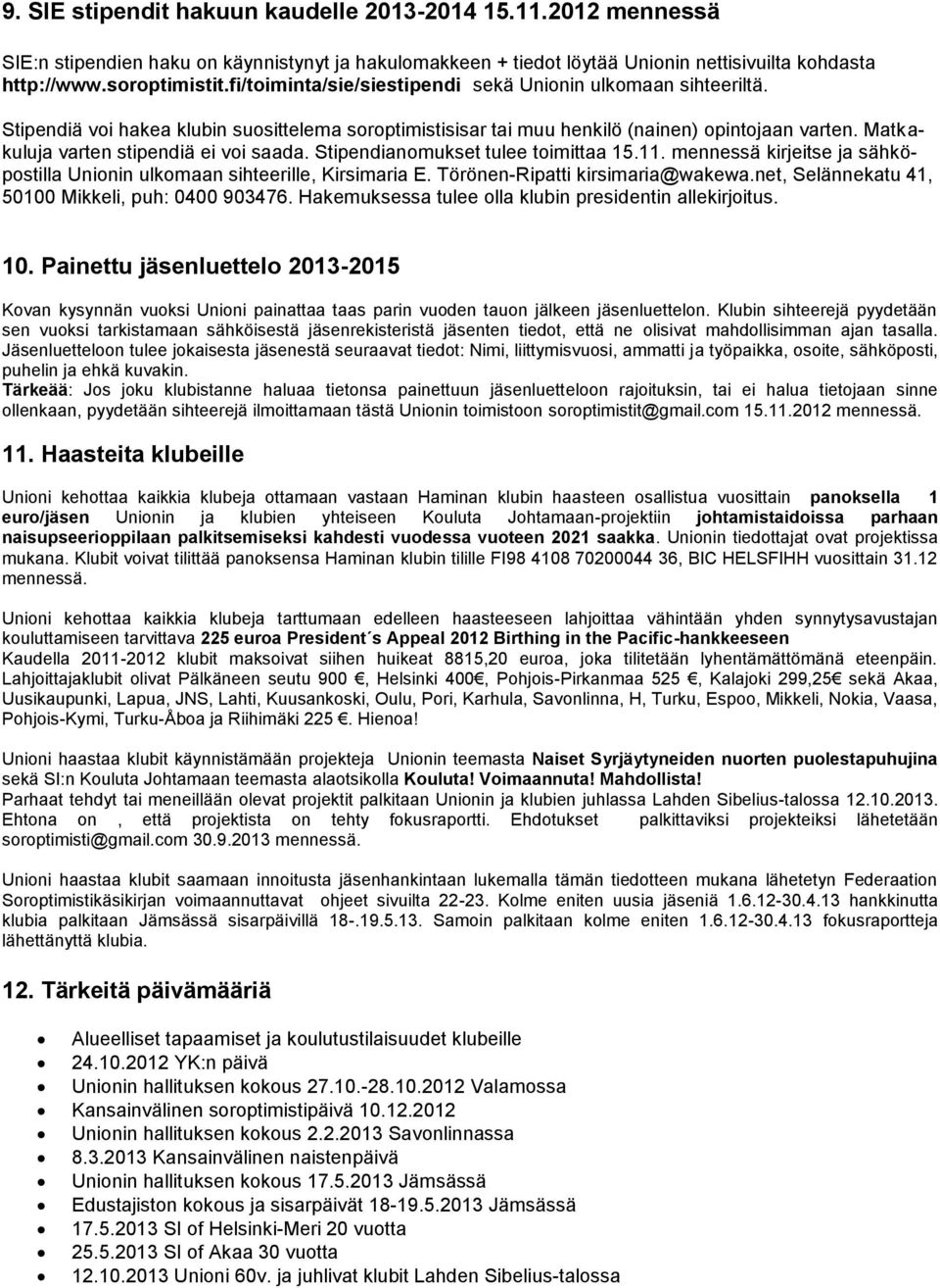 Matkakuluja varten stipendiä ei voi saada. Stipendianomukset tulee toimittaa 15.11. mennessä kirjeitse ja sähköpostilla Unionin ulkomaan sihteerille, Kirsimaria E. Törönen-Ripatti kirsimaria@wakewa.