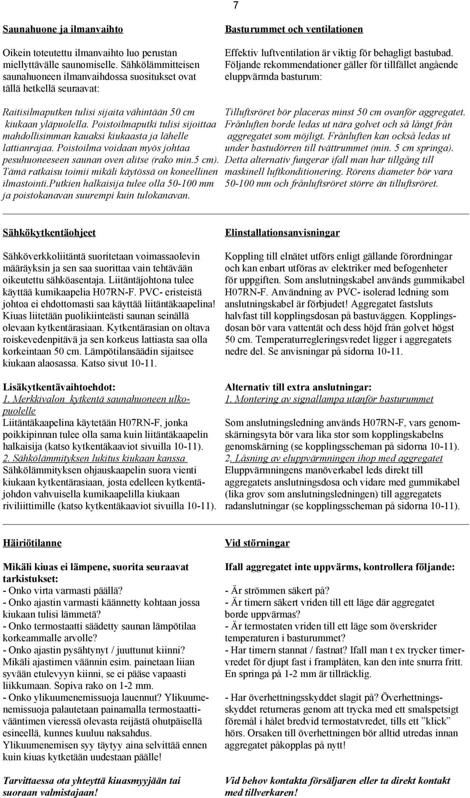 öljande rekommendationer gäller för tillfället angående eluppvärmda basturum: Raitisilmaputken tulisi sijaita vähintään 50 cm Tilluftsröret bör placeras minst 50 cm ovanför aggregatet.