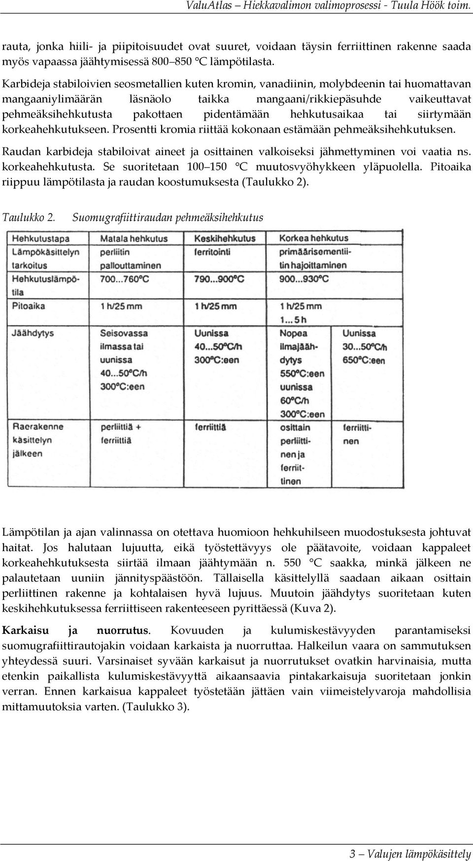 pidentämään hehkutusaikaa tai siirtymään korkeahehkutukseen. Prosentti kromia riittää kokonaan estämään pehmeäksihehkutuksen.