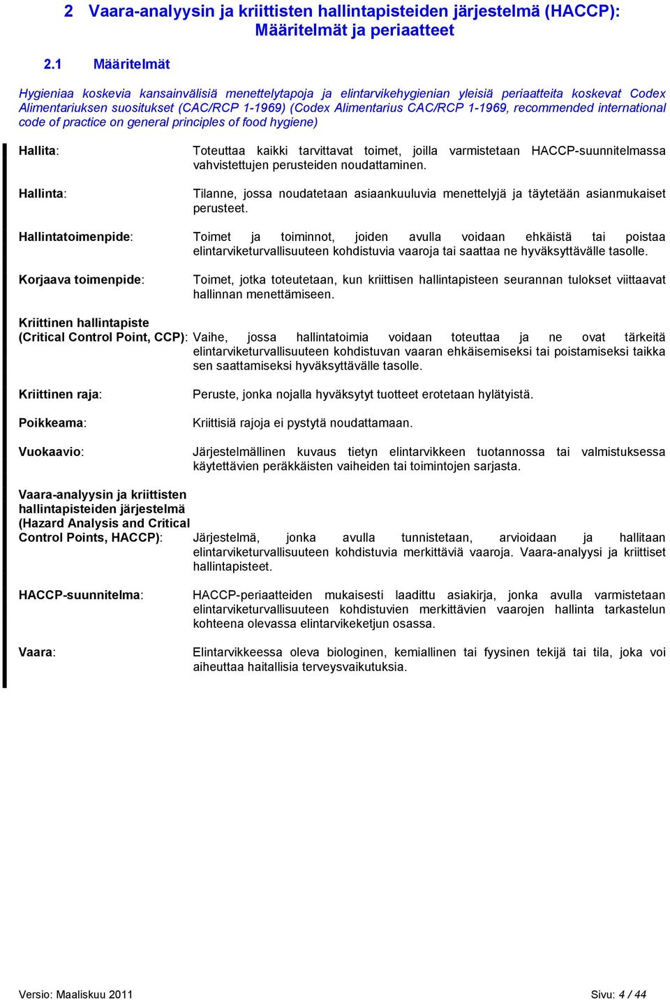 1-1969, recommended international code of practice on general principles of food hygiene) Hallita: Hallinta: Toteuttaa kaikki tarvittavat toimet, joilla varmistetaan HACCP-suunnitelmassa