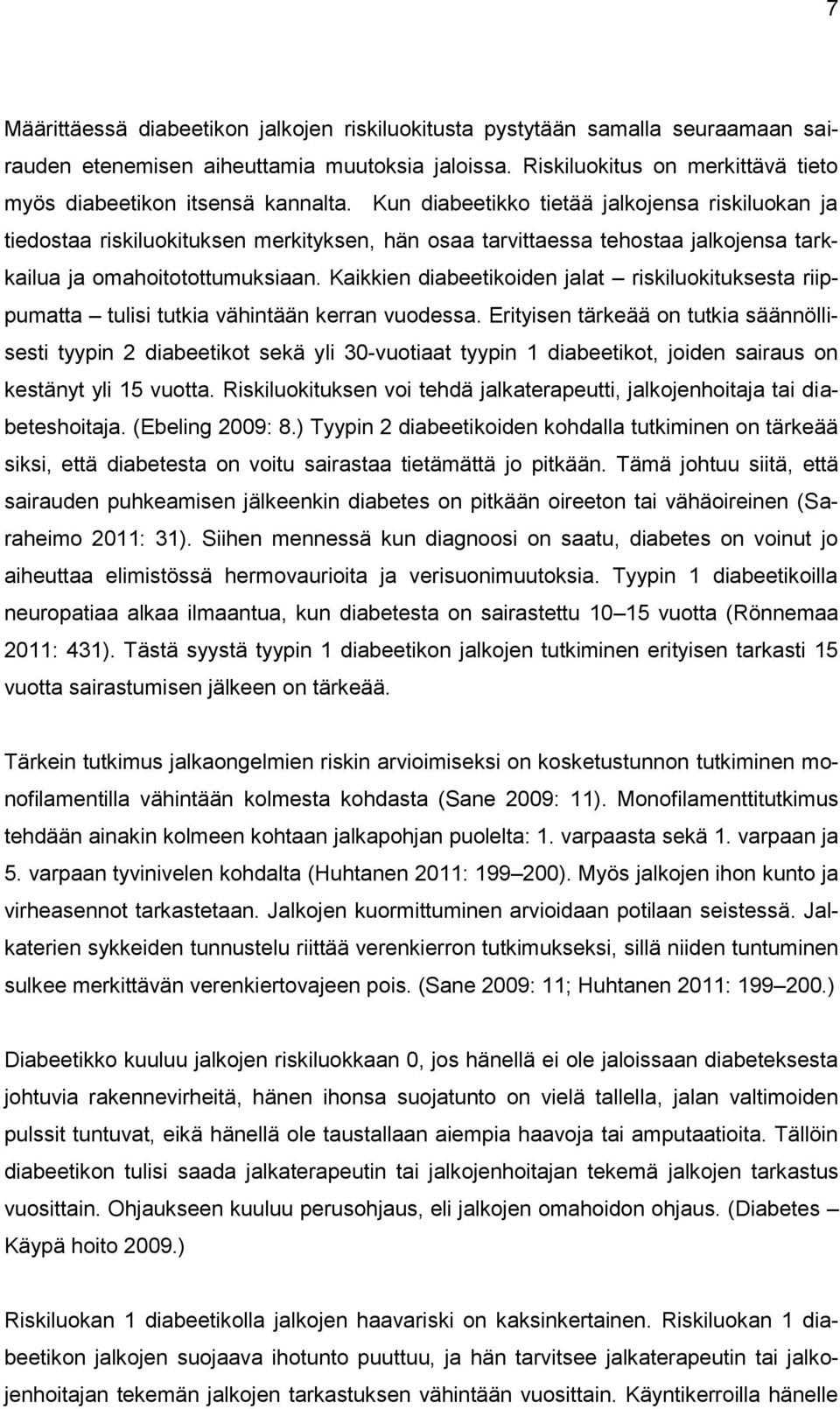 Kun diabeetikko tietää jalkojensa riskiluokan ja tiedostaa riskiluokituksen merkityksen, hän osaa tarvittaessa tehostaa jalkojensa tarkkailua ja omahoitotottumuksiaan.