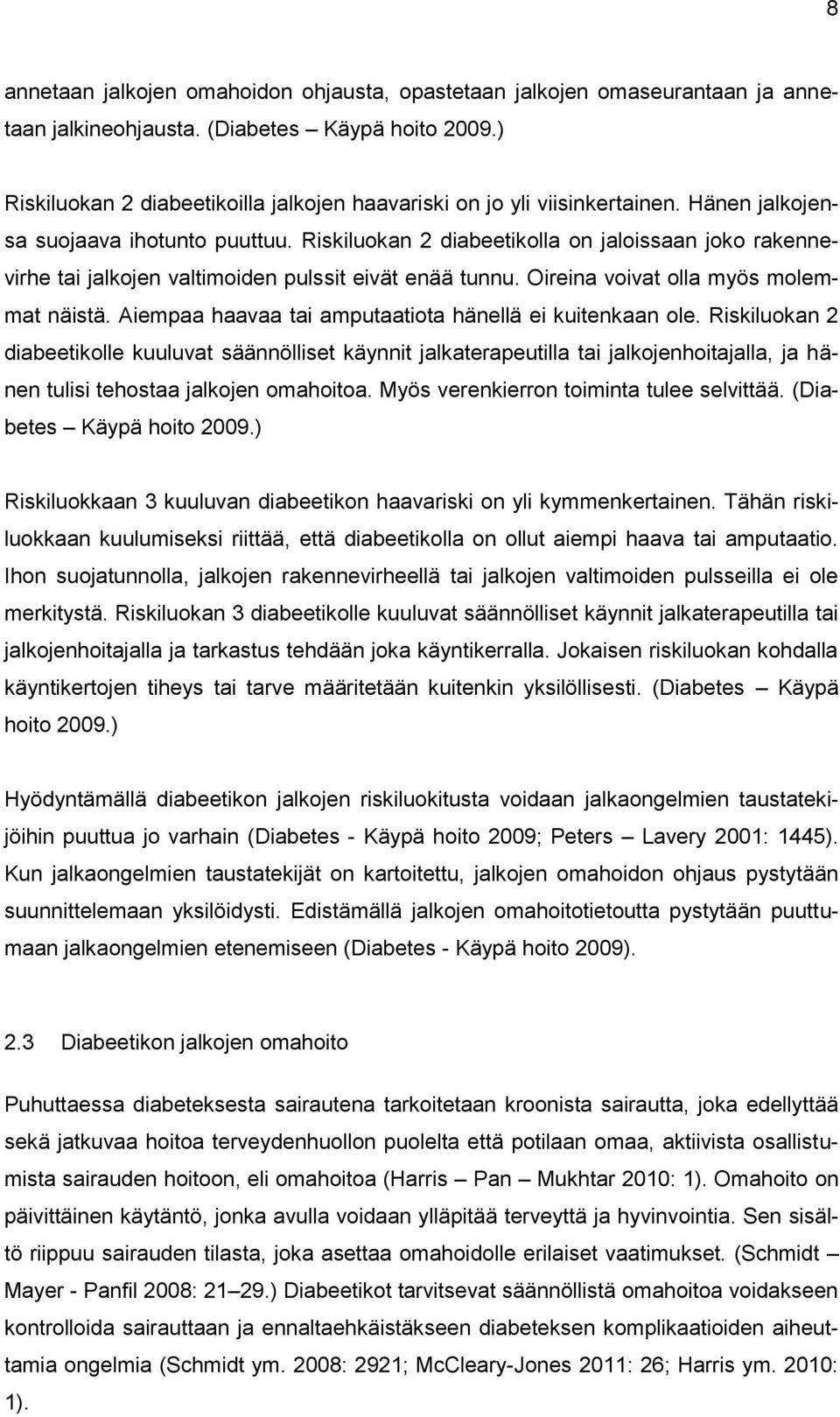 Riskiluokan 2 diabeetikolla on jaloissaan joko rakennevirhe tai jalkojen valtimoiden pulssit eivät enää tunnu. Oireina voivat olla myös molemmat näistä.