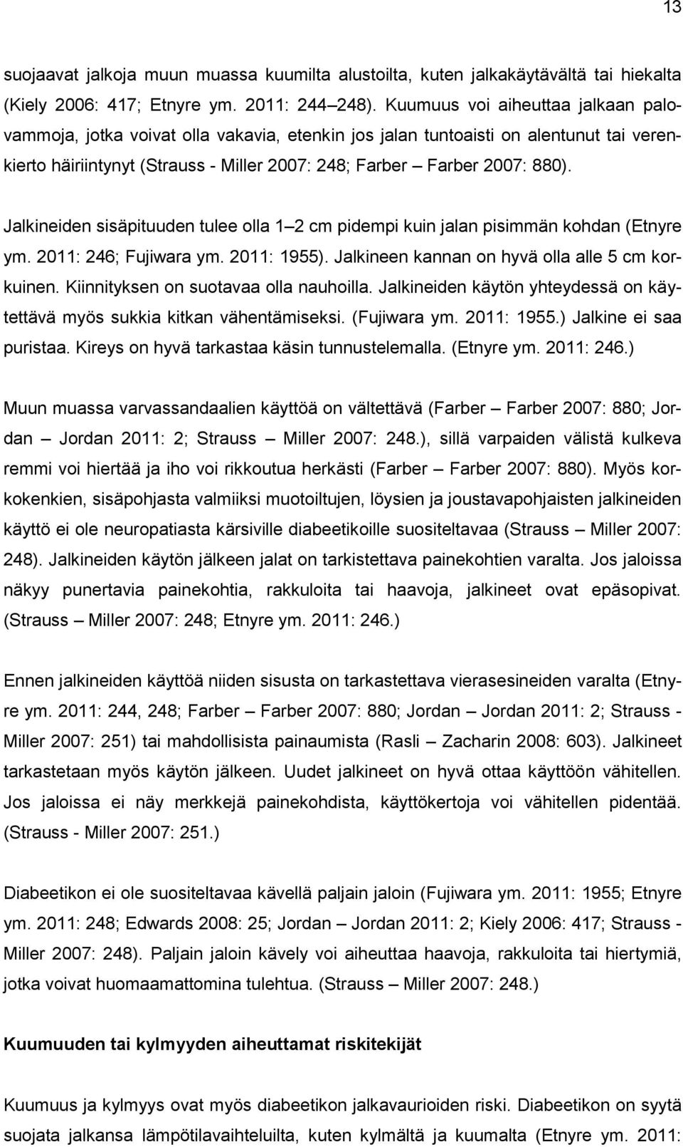 Jalkineiden sisäpituuden tulee olla 1 2 cm pidempi kuin jalan pisimmän kohdan (Etnyre ym. 2011: 246; Fujiwara ym. 2011: 1955). Jalkineen kannan on hyvä olla alle 5 cm korkuinen.