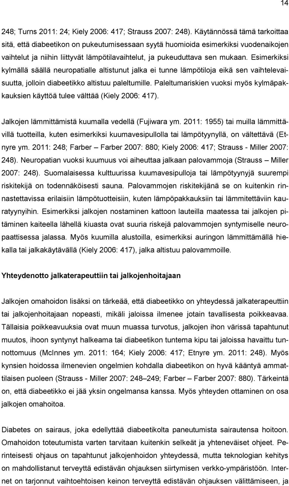 Esimerkiksi kylmällä säällä neuropatialle altistunut jalka ei tunne lämpötiloja eikä sen vaihtelevaisuutta, jolloin diabeetikko altistuu paleltumille.