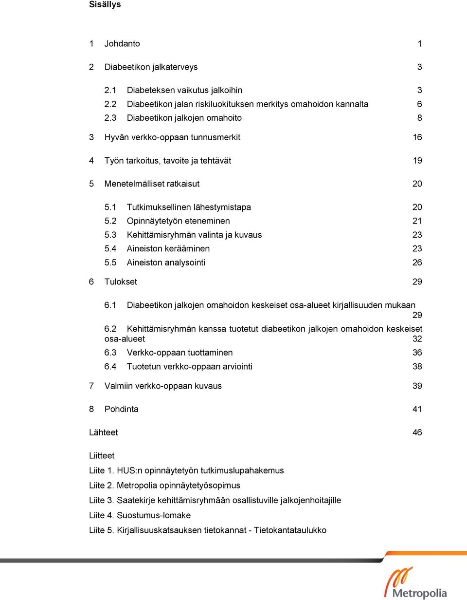 2 Opinnäytetyön eteneminen 21 5.3 Kehittämisryhmän valinta ja kuvaus 23 5.4 Aineiston kerääminen 23 5.5 Aineiston analysointi 26 6 Tulokset 29 6.