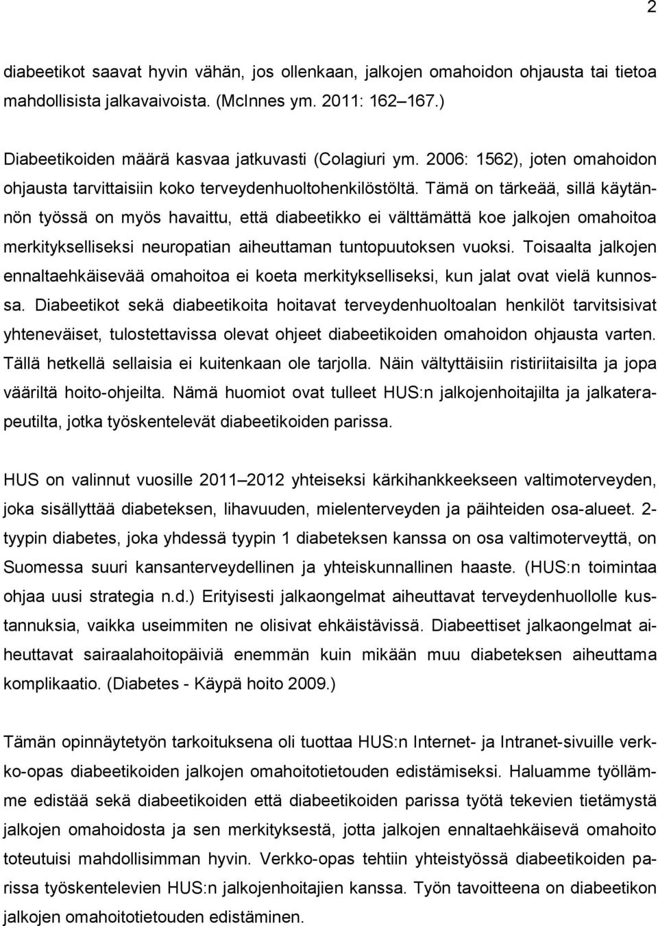 Tämä on tärkeää, sillä käytännön työssä on myös havaittu, että diabeetikko ei välttämättä koe jalkojen omahoitoa merkitykselliseksi neuropatian aiheuttaman tuntopuutoksen vuoksi.