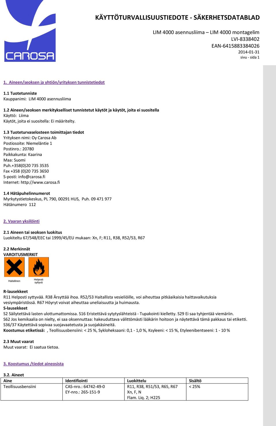 3 Tuoteturvaselosteen toimittajan tiedot Yrityksen nimi: Oy Carosa Ab Postiosoite: Niemeläntie 1 Postinro.: 20780 Paikkakunta: Kaarina Maa: Suomi Puh.