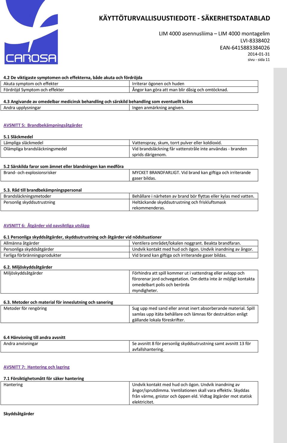 4.3 Angivande av omedelbar medicinsk behandling och särskild behandling som eventuellt krävs Andra upplysningar Ingen anmärkning angiven. AVSNITT 5: Brandbekämpningsåtgärder 5.