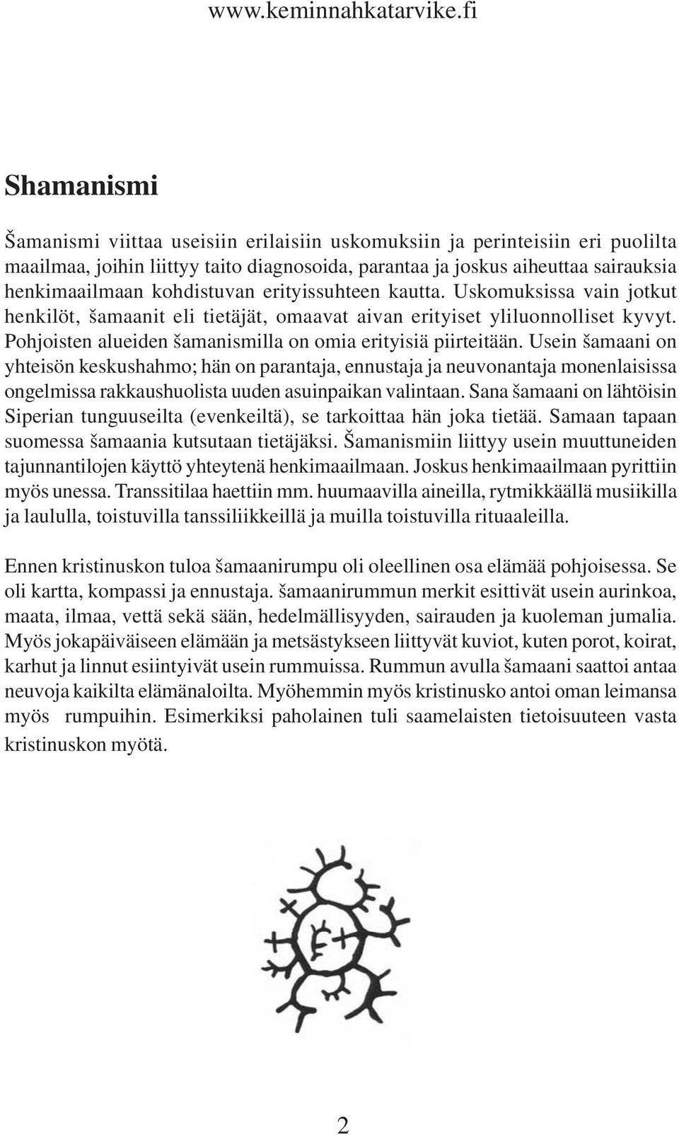 kohdistuvan erityissuhteen kautta. Uskomuksissa vain jotkut henkilöt, šamaanit eli tietäjät, omaavat aivan erityiset yliluonnolliset kyvyt.