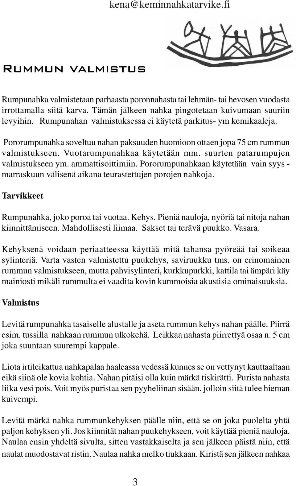 Pororumpunahka soveltuu nahan paksuuden huomioon ottaen jopa 75 cm rummun valmistukseen. Vuotarumpunahkaa käytetään mm. suurten patarumpujen valmistukseen ym. ammattisoittimiin.