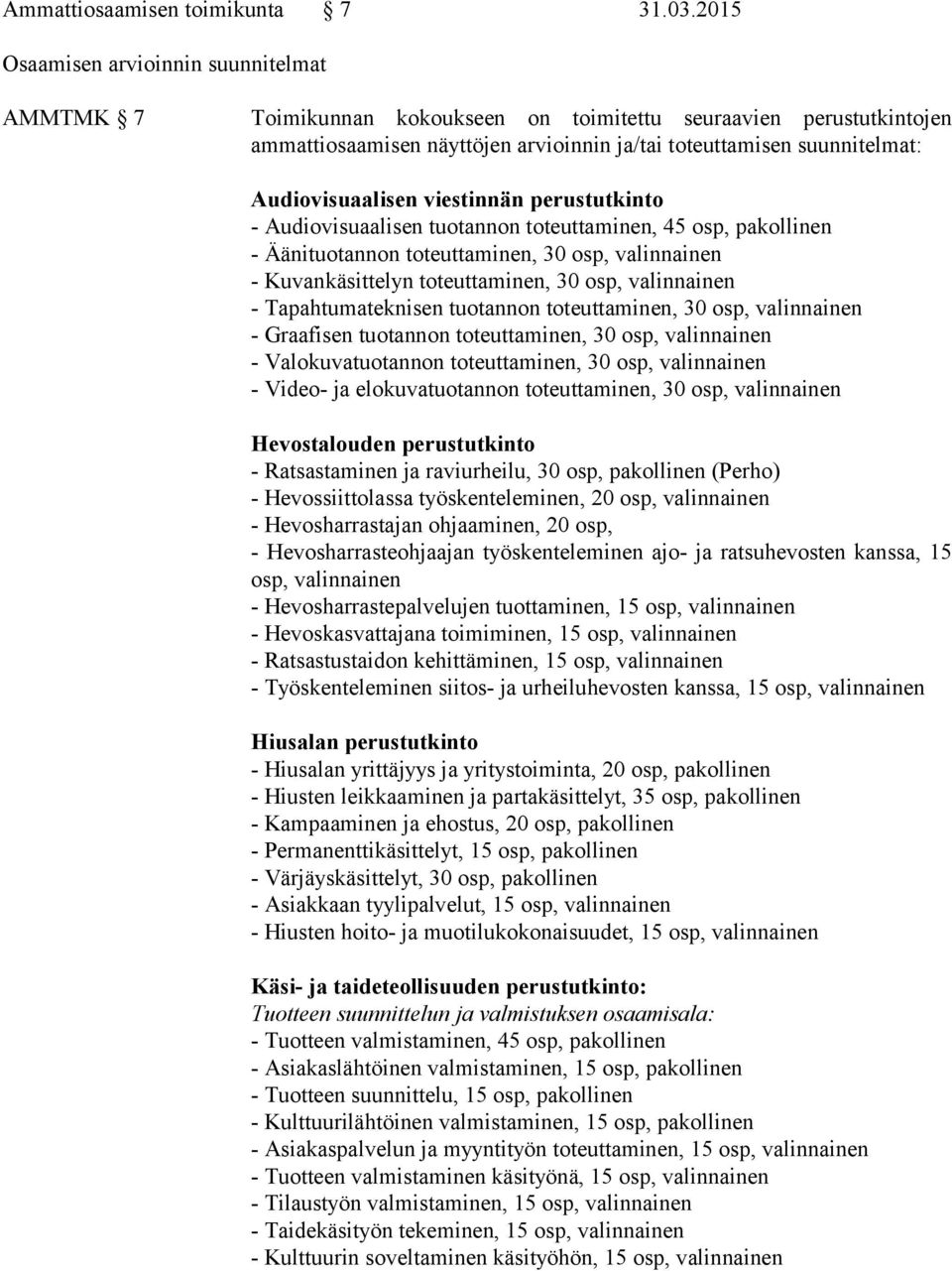 Audiovisuaalisen viestinnän perustutkinto - Audiovisuaalisen tuotannon toteuttaminen, 45 osp, pakollinen - Äänituotannon toteuttaminen, 30 osp, valinnainen - Kuvankäsittelyn toteuttaminen, 30 osp,