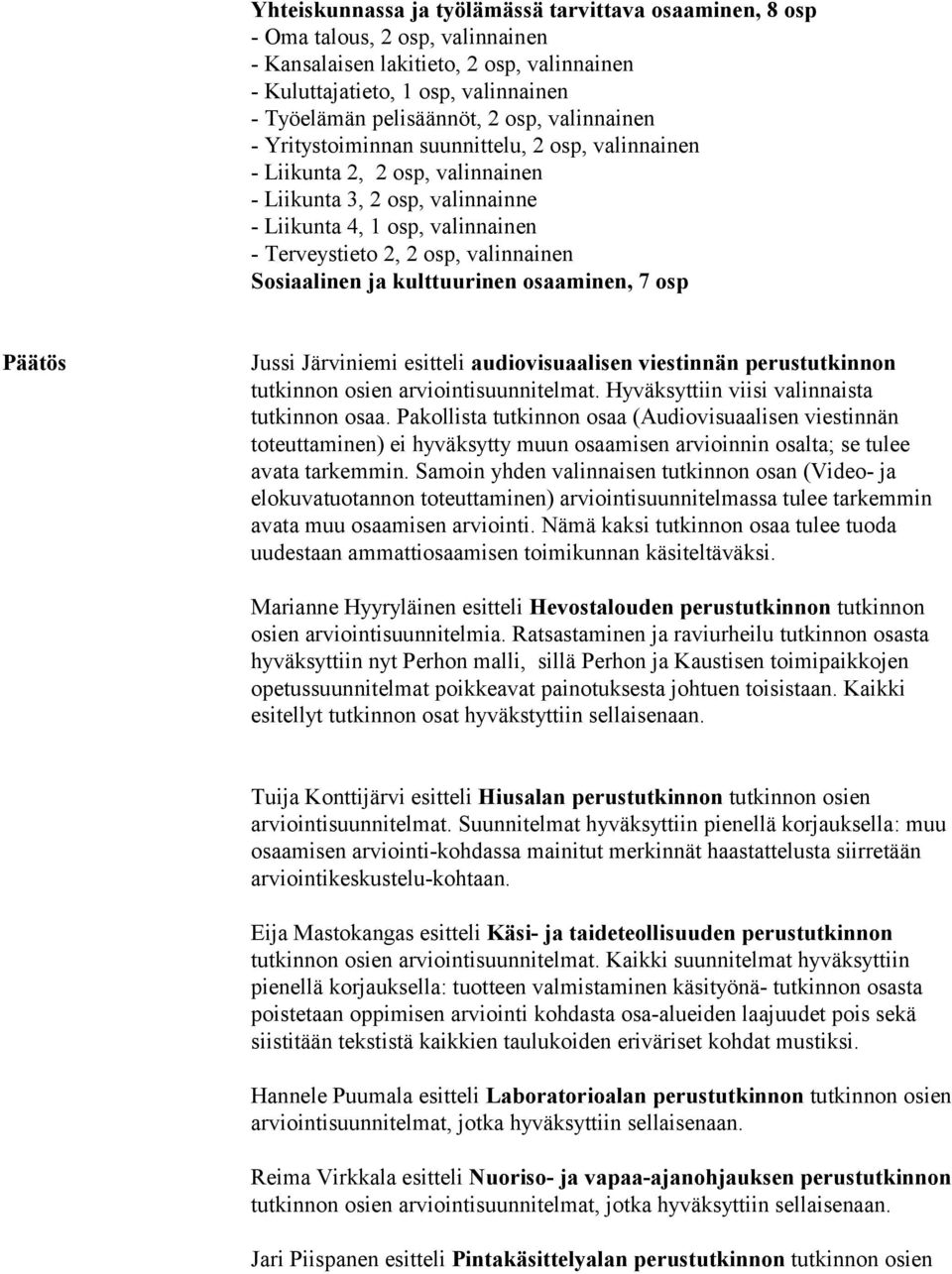 valinnainen Sosiaalinen ja kulttuurinen osaaminen, 7 osp Päätös Jussi Järviniemi esitteli audiovisuaalisen viestinnän perustutkinnon tutkinnon osien arviointisuunnitelmat.