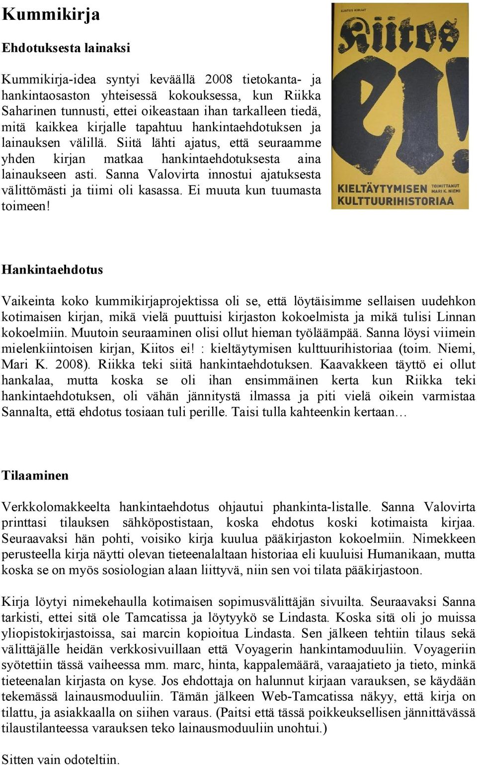Sanna Valovirta innostui ajatuksesta välittömästi ja tiimi oli kasassa. Ei muuta kun tuumasta toimeen!