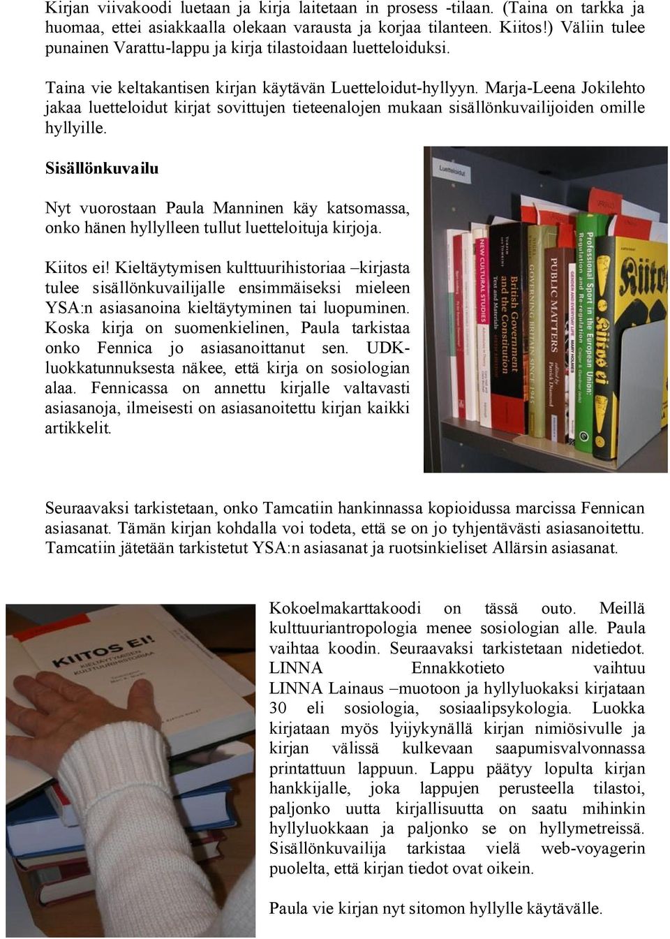 Marja-Leena Jokilehto jakaa luetteloidut kirjat sovittujen tieteenalojen mukaan sisällönkuvailijoiden omille hyllyille.