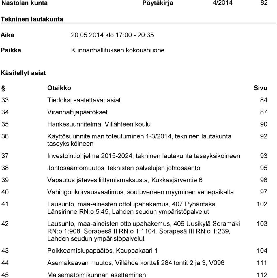 Käyttösuunnitelman toteutuminen 1-3/2014, tekninen lautakunta taseyksiköineen 92 37 Investointiohjelma 2015-2024, tekninen lautakunta taseyksiköineen 93 38 Johtosääntömuutos, teknisten palvelujen
