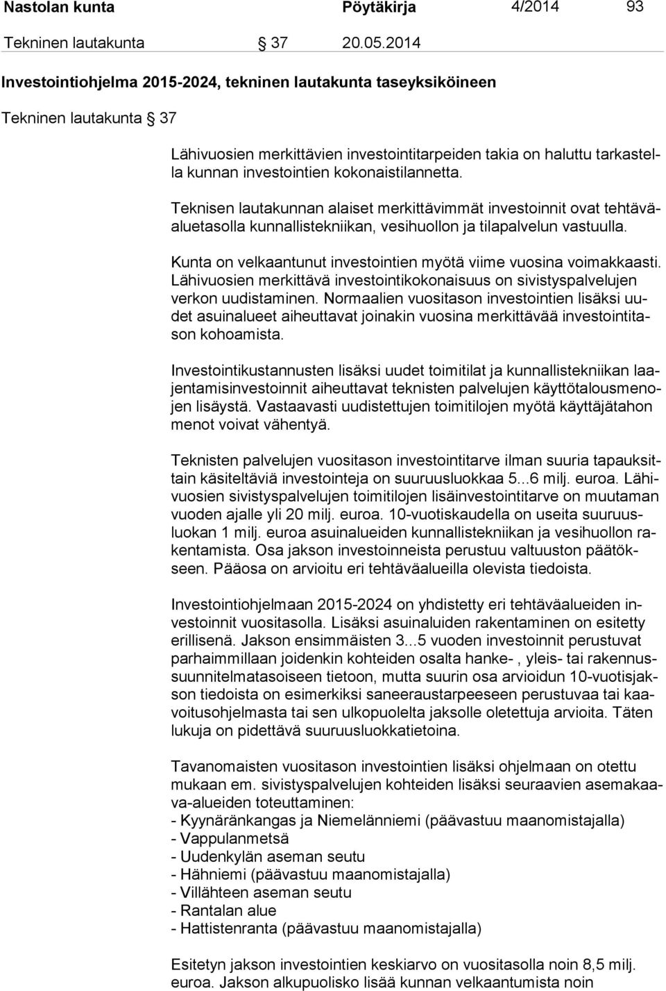 kokonaistilannetta. Teknisen lautakunnan alaiset merkittävimmät investoinnit ovat teh tä väalue ta sol la kunnallistekniikan, vesihuollon ja tilapalvelun vastuulla.
